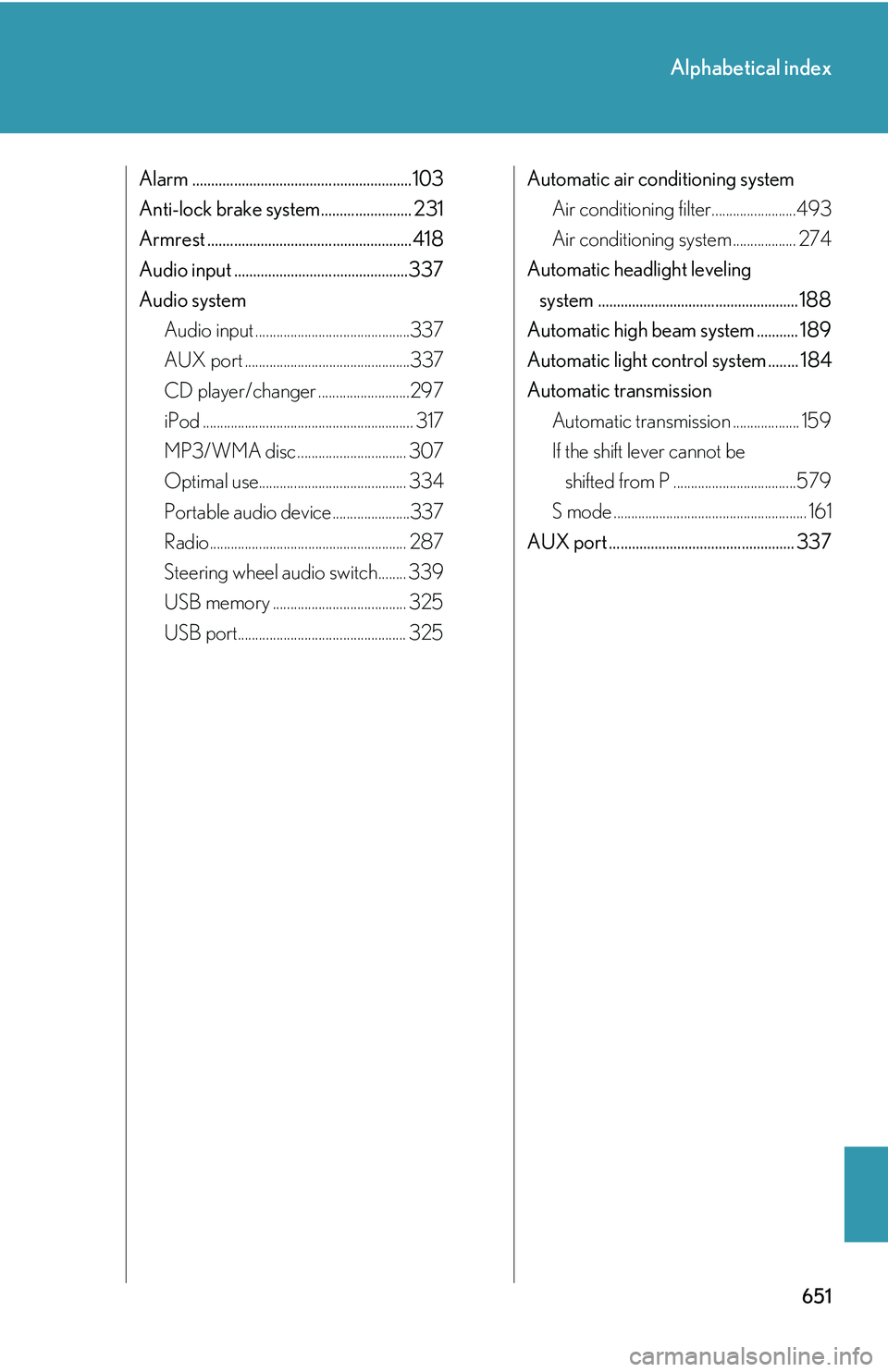 LEXUS RX350 2011  Owners Manual 651
Alphabetical index
Alarm ..........................................................103
Anti-lock brake system........................ 231
Armrest ..................................................