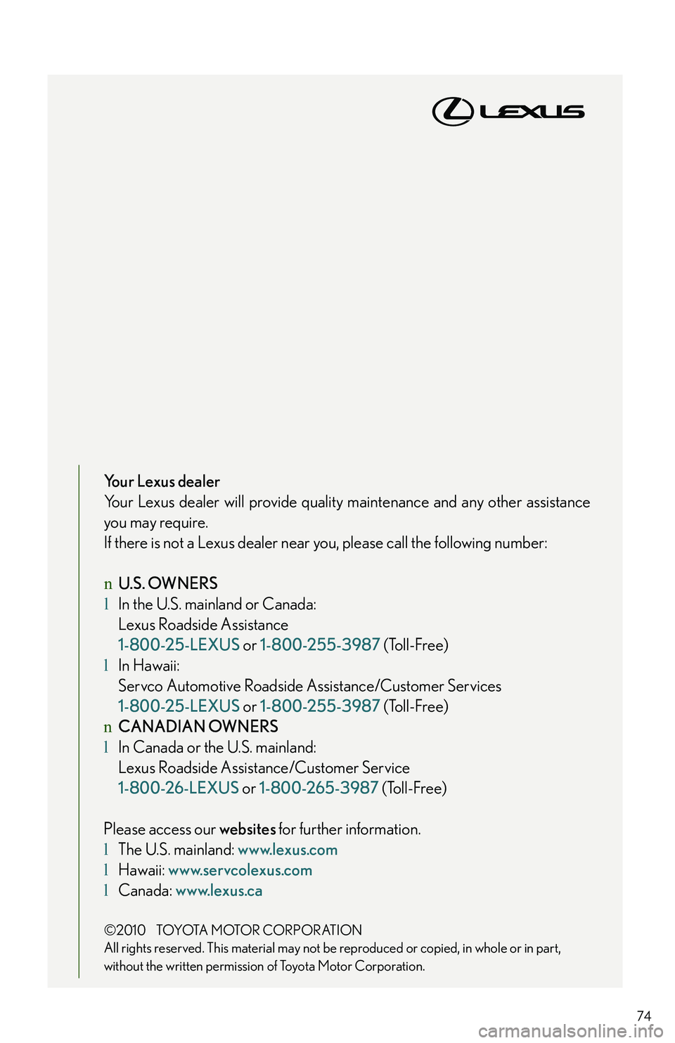 LEXUS RX350 2011 Manual PDF 74
Your Lexus dealer
Your Lexus dealer will provide quality maintenance and any other assistance
you may require.
If there is not a Lexus dealer near you, please call the following number:
nU.S. OWNER
