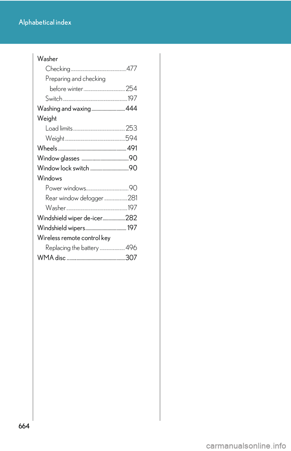 LEXUS RX350 2011  Owners Manual 664
Alphabetical index
Washer
Checking................................................477
Preparing and checking 
before winter .................................... 254
Switch ........................