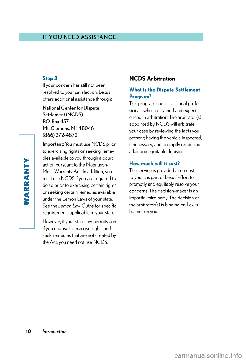 LEXUS RX350 2011  Owners Manual Step 3
If your concern has still not been
resolved to your satisfaction, Lexus
offers additional assistance through:
National Center for Dispute
Settlement (NCDS)
P.O. Box 457
Mt. Clemens, MI  48046
(