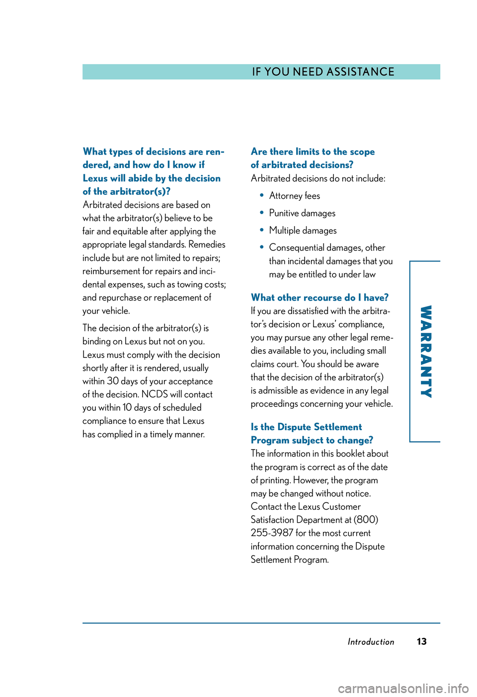 LEXUS RX350 2011 Owners Manual What types of decisions are ren-
dered, and how do I know if
Lexus will abide by the decision
of the arbitrator(s)?
Arbitrated decisions are based on
what the arbitrator(s) believe to be
fair and equi LEXUS RX350 2011 Owners Manual What types of decisions are ren-
dered, and how do I know if
Lexus will abide by the decision
of the arbitrator(s)?
Arbitrated decisions are based on
what the arbitrator(s) believe to be
fair and equi