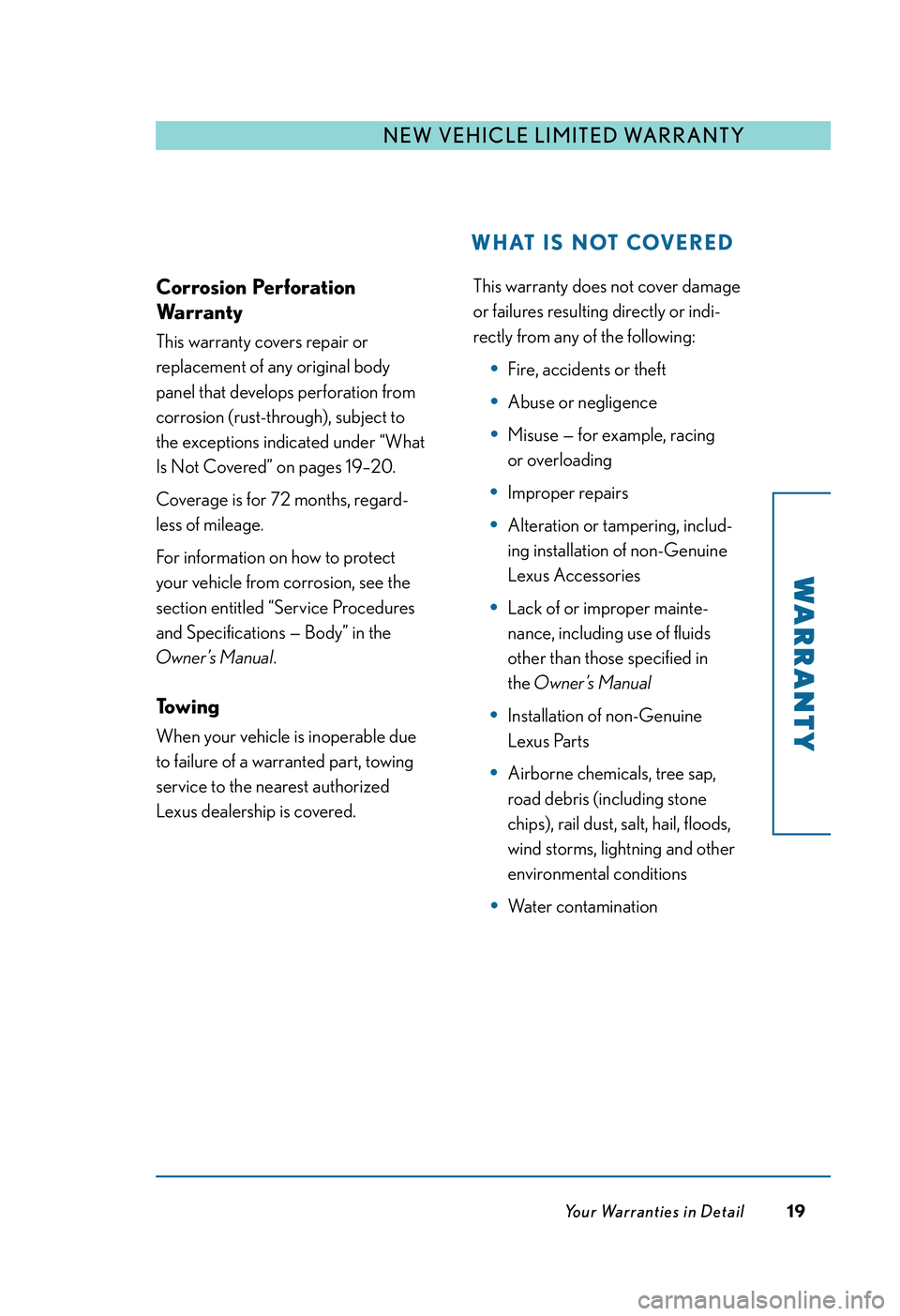 LEXUS RX350 2011 Owners Manual Corrosion Perforation
Warranty
This warranty covers repair or
replacement of any original body
panel that develops perforation from
corrosion (rust-through), subject to
the exceptions indicated under LEXUS RX350 2011 Owners Manual Corrosion Perforation
Warranty
This warranty covers repair or
replacement of any original body
panel that develops perforation from
corrosion (rust-through), subject to
the exceptions indicated under