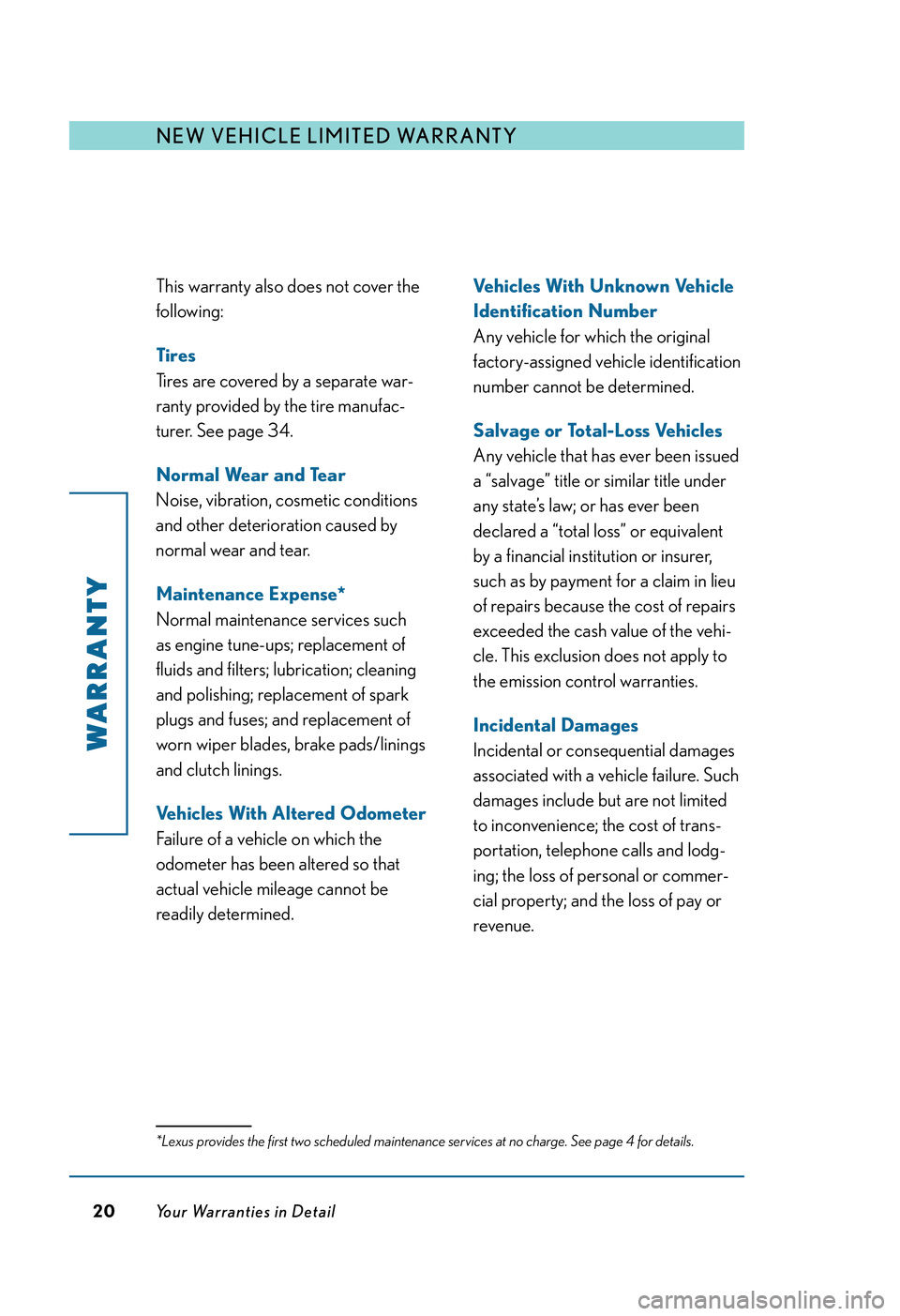 LEXUS RX350 2011 Owners Manual This warranty also does not cover the
following:
Tires
Tires are covered by a separate war-
ranty provided by the tire manufac-
turer. See page 34.
Normal Wear and Tear
Noise, vibration, cosmetic cond LEXUS RX350 2011 Owners Manual This warranty also does not cover the
following:
Tires
Tires are covered by a separate war-
ranty provided by the tire manufac-
turer. See page 34.
Normal Wear and Tear
Noise, vibration, cosmetic cond