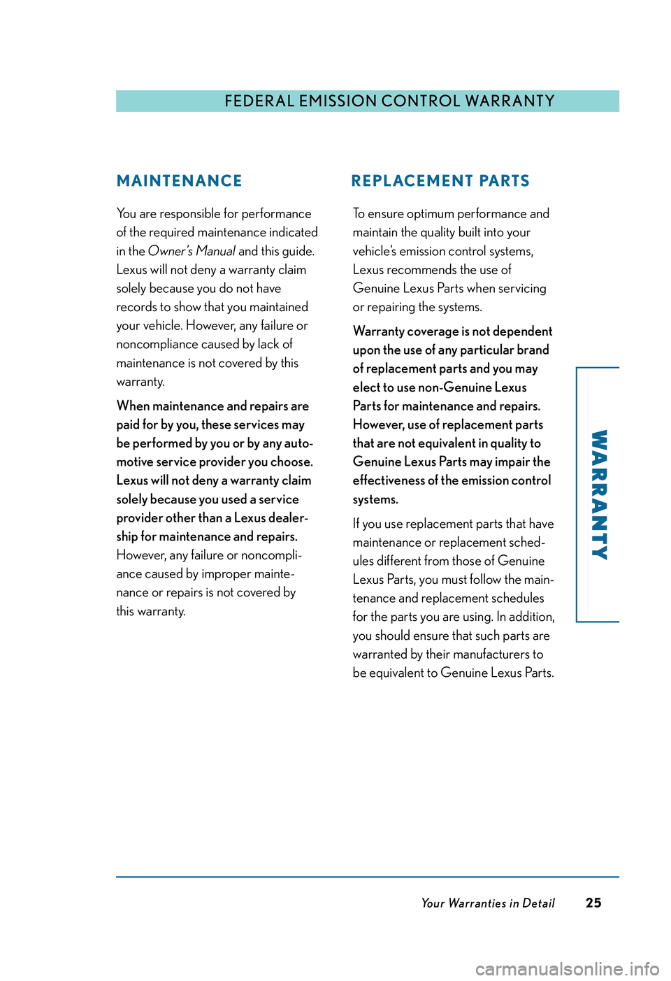 LEXUS RX350 2011  Owners Manual You are responsible for performance
of the required maintenance indicated
in the Owner’s Manual and this guide.
Lexus will not deny a warranty claim
solely because you do not have
records to show th