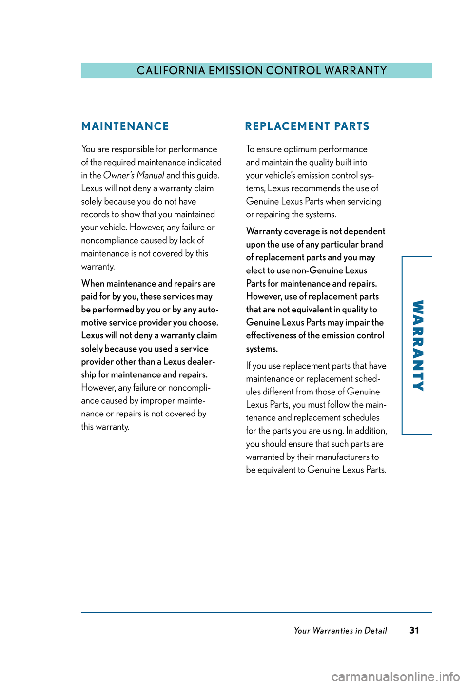 LEXUS RX350 2011  Owners Manual You are responsible for performance
of the required maintenance indicated
in the Owner’s Manualand this guide.
Lexus will not deny a warranty claim
solely because you do not have
records to show tha