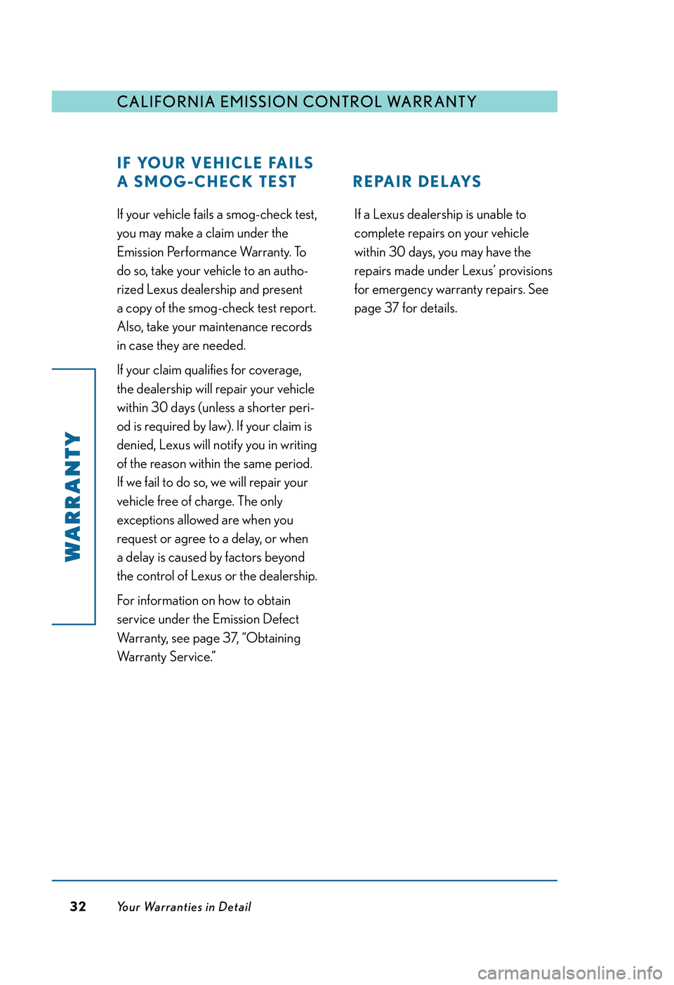 LEXUS RX350 2011  Owners Manual If your vehicle fails a smog-check test,
you may make a claim under the
Emission Performance Warranty. To
do so, take your vehicle to an autho-
rized Lexus dealership and present 
a copy of the smog-c