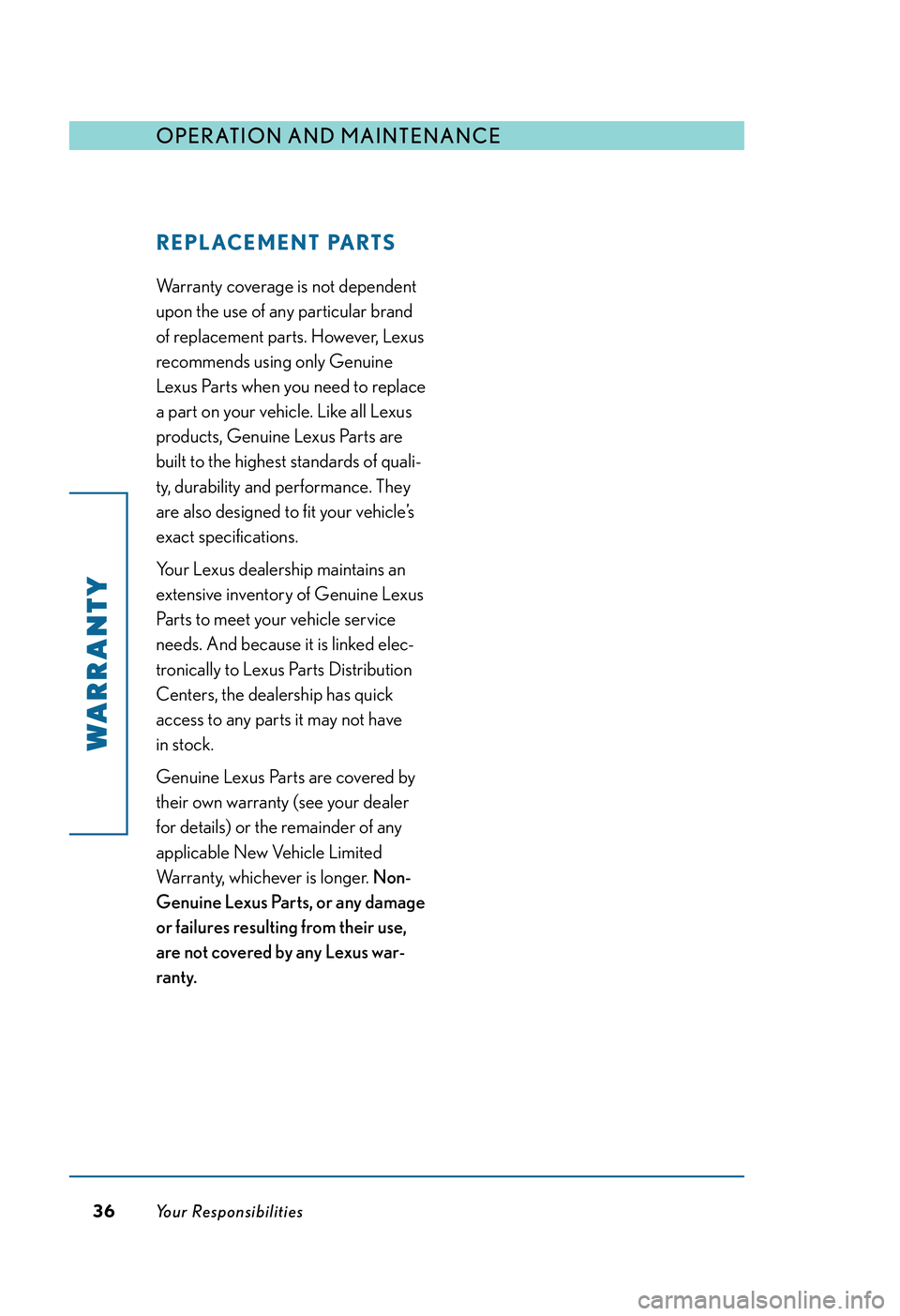 LEXUS RX350 2011  Owners Manual Warranty coverage is not dependent
upon the use of any particular brand
of replacement parts. However, Lexus
recommends using only Genuine
Lexus Parts when you need to replace
a part on your vehicle. 