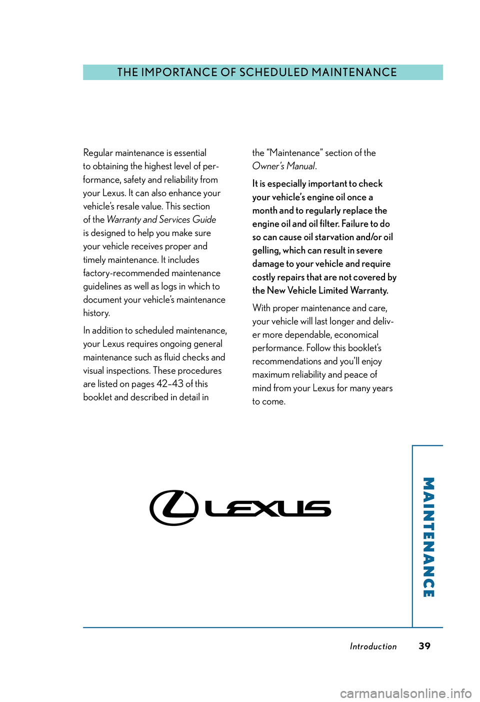 LEXUS RX350 2011  Owners Manual Introduction
THE IMPORTANCE OF SCHEDULED MAINTENANCE

MAINTENANCE
39
Regular maintenance is essential 
to obtaining the highest level of per-
formance, safety and reliability from
your Lexus. It can a