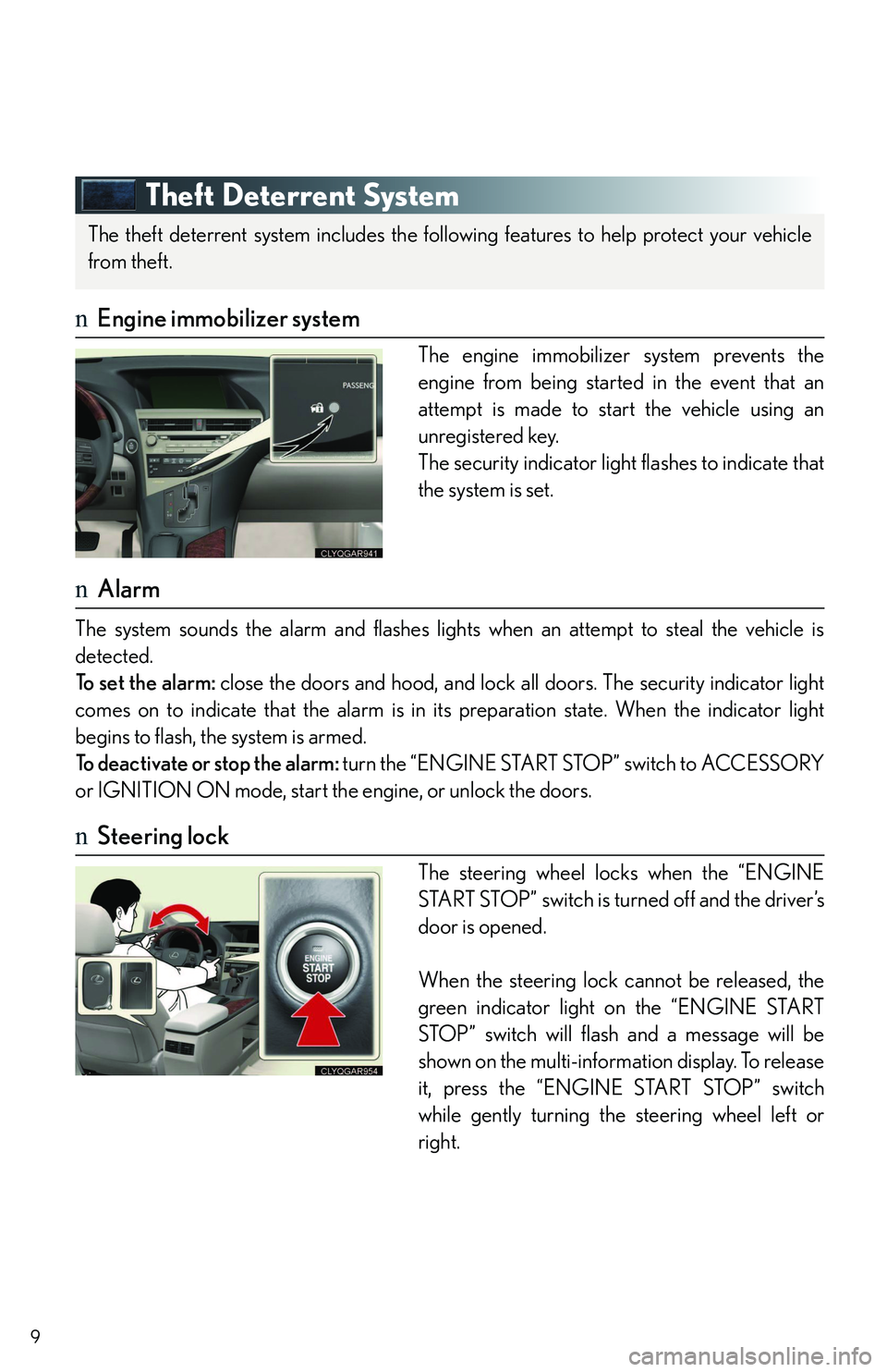LEXUS RX350 2011  Owners Manual 9
Theft Deterrent System
nEngine immobilizer system
The engine immobilizer system prevents the
engine from being started in the event that an
attempt is made to start the vehicle using an
unregistered