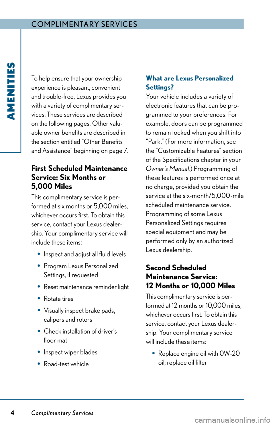 LEXUS RX350 2012  Owners Manual Co MPL i M ent AR y Se R vi C e S
To help ensure that your ownership 
experience is pleasant, convenient 
and trouble-free, Lexus provides you 
with a variety of complimentary ser -
v ices. These serv