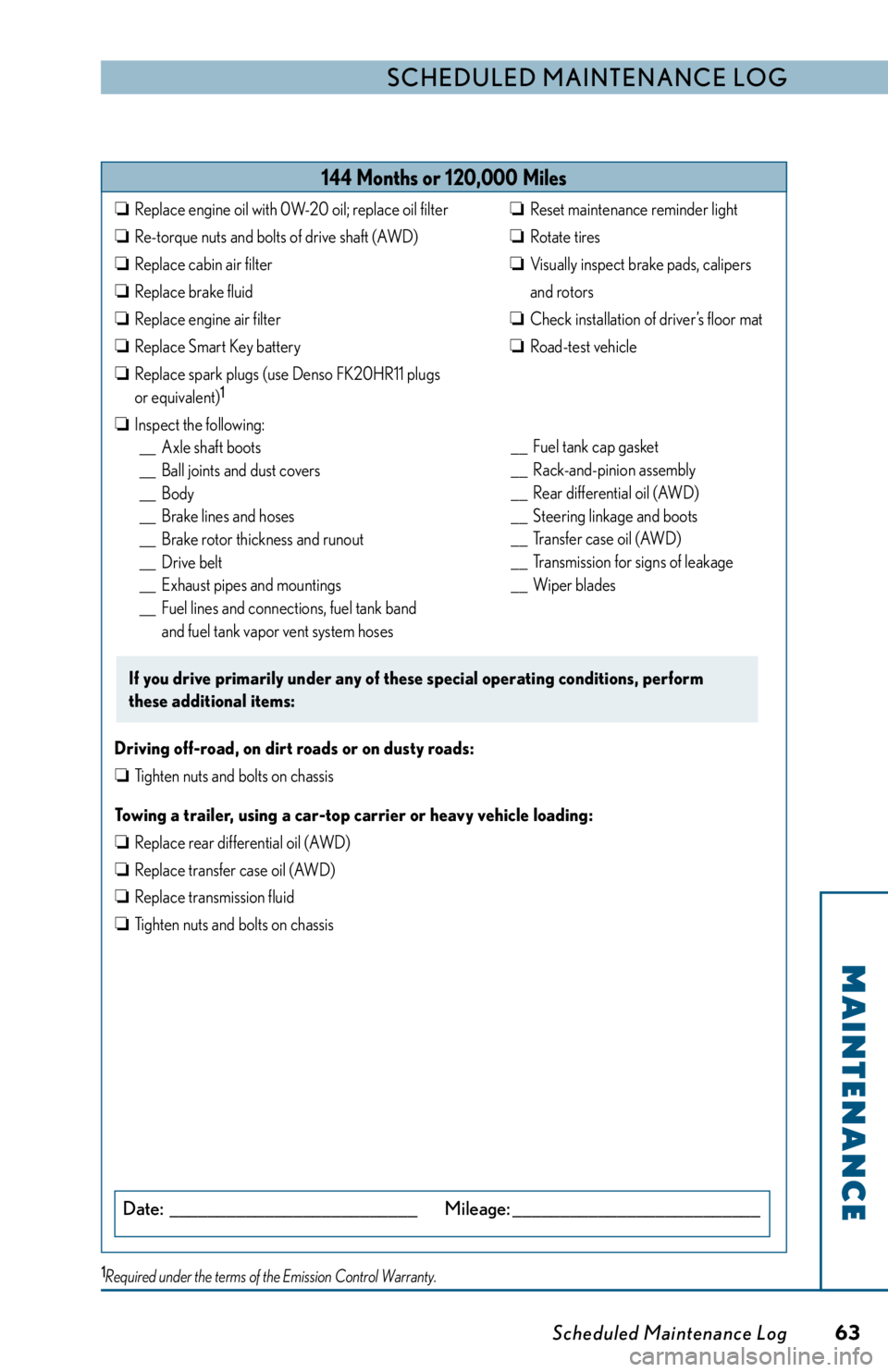 LEXUS RX350 2012 Repair Manual Scheduled Maintenance l og
MAINTENANCE
Scheduled Maintenance Log 63144 Months or 120,000 Miles❏ Replace engine oil with 0W-20 oil; replace oil filter
❏ Re-torque nuts and bolts of drive shaft LEXUS RX350 2012 Repair Manual Scheduled Maintenance l og
MAINTENANCE
Scheduled Maintenance Log 63144 Months or 120,000 Miles❏ Replace engine oil with 0W-20 oil; replace oil filter
❏ Re-torque nuts and bolts of drive shaft