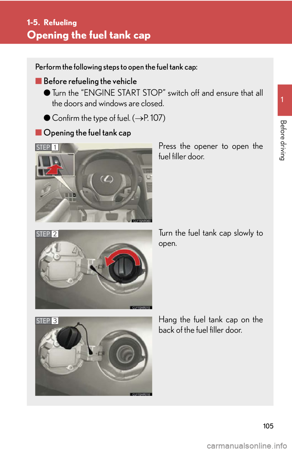 LEXUS RX350 2015 Owners Manual 1051
Before driving 1-5. Refueling
Opening the fuel tank cap Perform the following steps to open the fuel tank cap:
■ Before refueling the vehicle
● Turn the “ENGINE START STOP” sw itch off an LEXUS RX350 2015 Owners Manual 1051
Before driving 1-5. Refueling
Opening the fuel tank cap Perform the following steps to open the fuel tank cap:
■ Before refueling the vehicle
● Turn the “ENGINE START STOP” sw itch off an