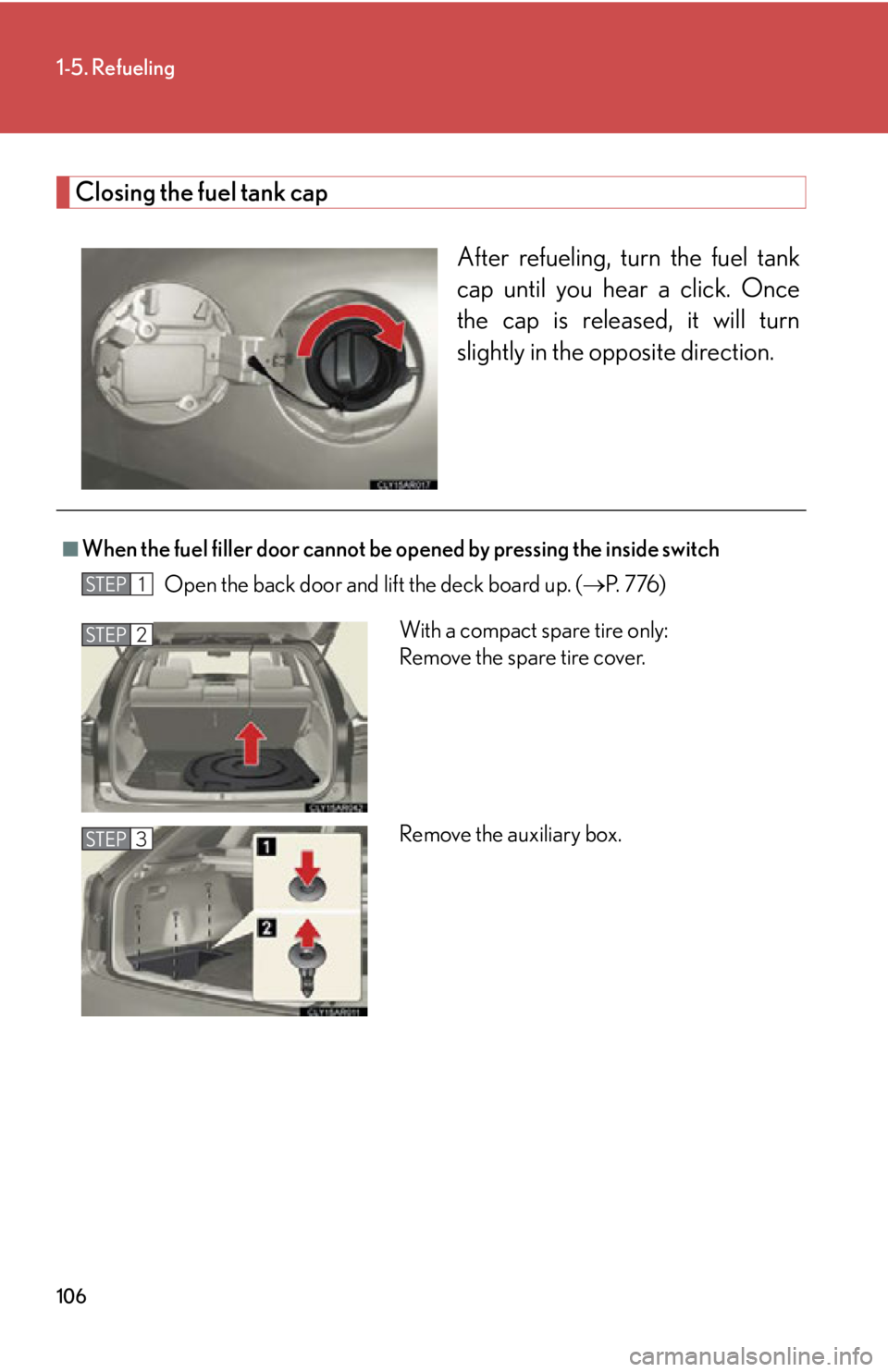 LEXUS RX350 2015 Owners Manual 1061-5. Refueling
Closing the fuel tank cap
After refueling, turn the fuel tank
cap until you hear a click. Once
the cap is released, it will turn
slightly in the opposite direction.■
When the fuel LEXUS RX350 2015 Owners Manual 1061-5. Refueling
Closing the fuel tank cap
After refueling, turn the fuel tank
cap until you hear a click. Once
the cap is released, it will turn
slightly in the opposite direction.■
When the fuel