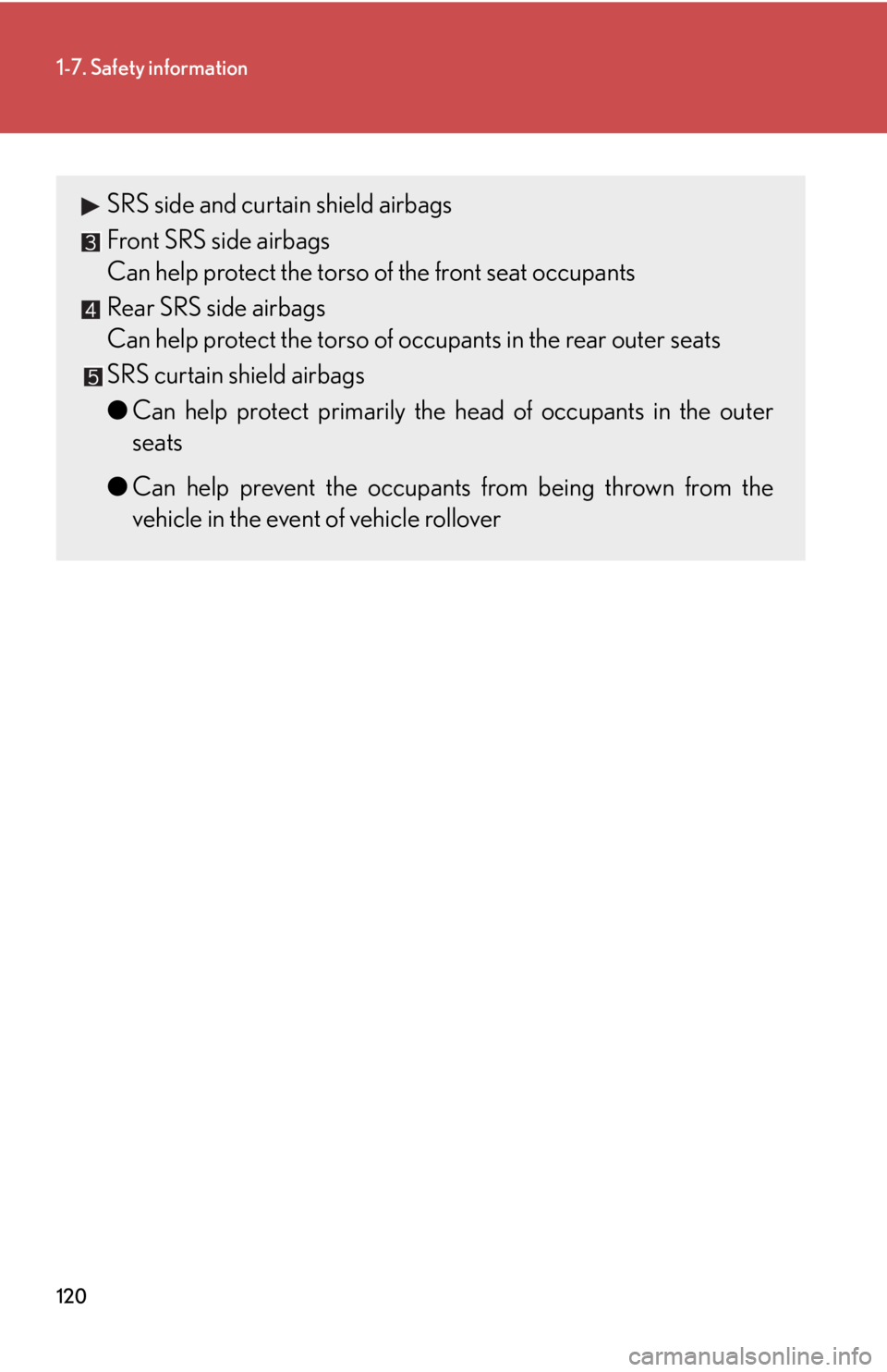 LEXUS RX350 2015  Owners Manual 1201-7. Safety information
SRS side and curtain shield airbags
Front SRS side airbags
Can help protect the torso of  the front seat occupants
Rear SRS side airbags
Can help protect the torso of o ccup