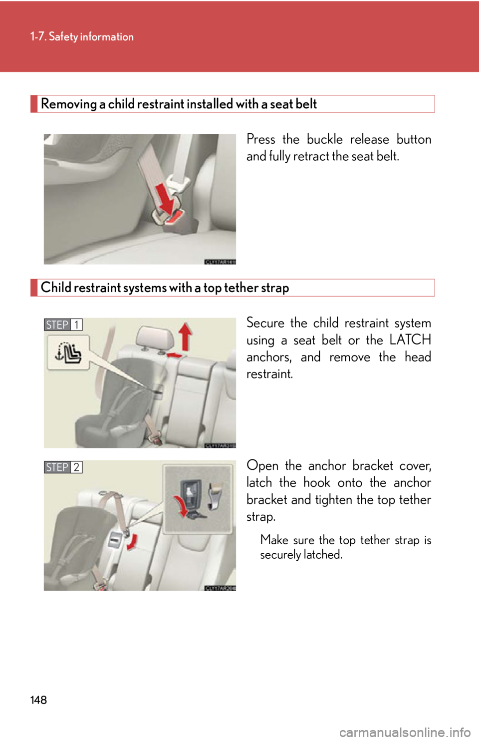 LEXUS RX350 2015  Owners Manual 1481-7. Safety information
Removing a child restraint installed with a seat belt
Press the buckle release button
and fully retract the seat belt. 
Child restraint systems with a top tether strap
Secur