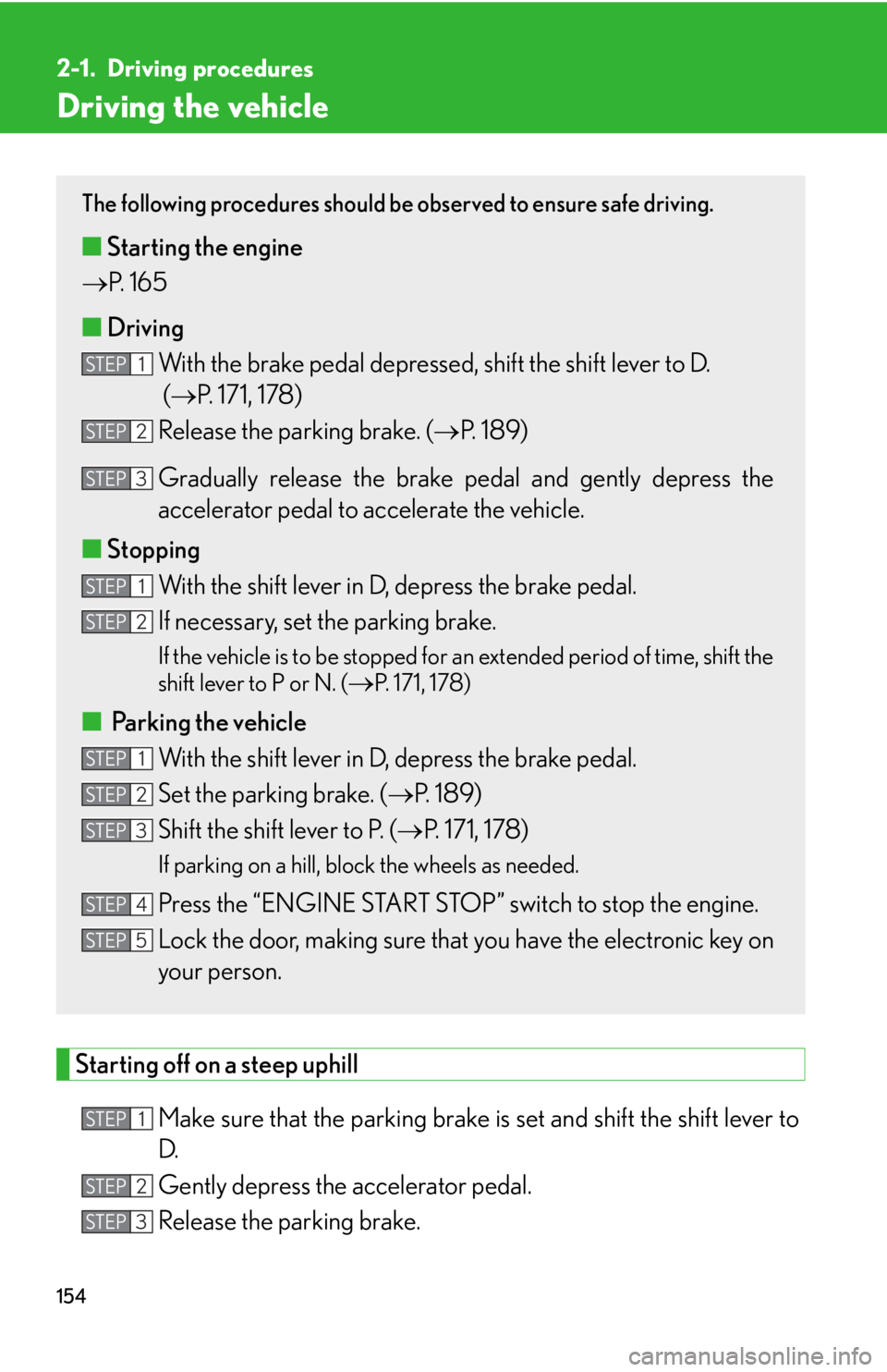 LEXUS RX350 2015  Owners Manual 1542-1. Driving procedures
Driving the vehicle
Starting off on a steep uphill
Make sure that the pa rking brake is set and  shift the shift lever to
D.  
Gently depress the accelerator pedal. 
Release