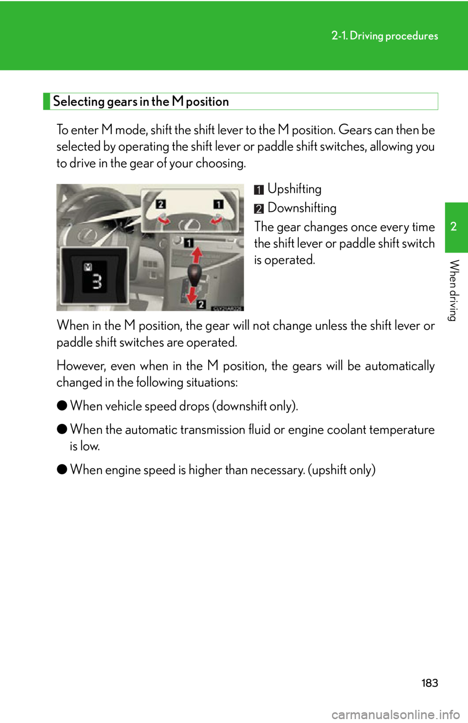 LEXUS RX350 2015  Owners Manual 1832-1. Driving procedures
2
When driving Selecting gears in the M position
To enter M mode, shift the shift lever  to the M position.  Gears can then be
selected by operating the shift lever or  padd