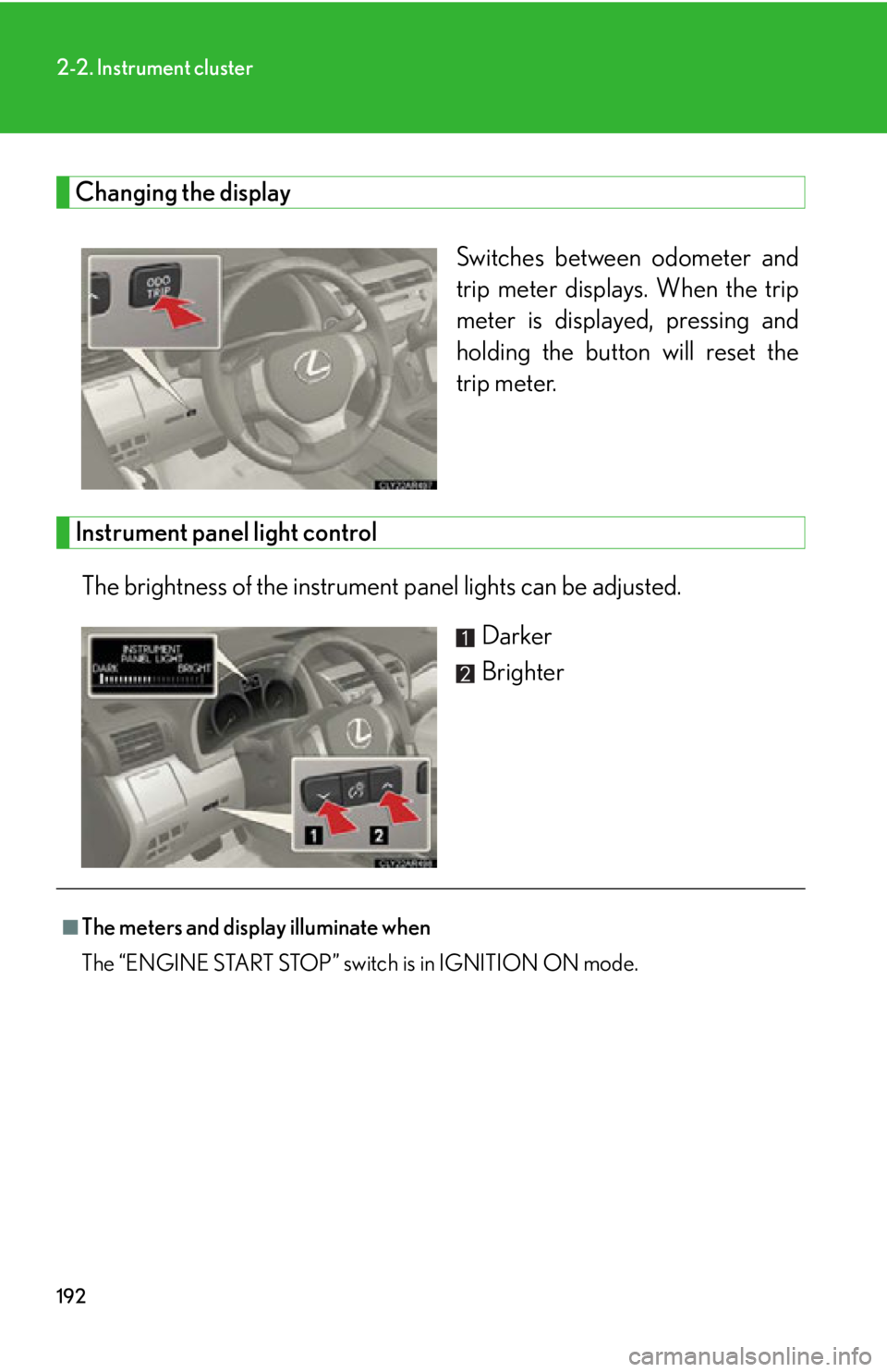 LEXUS RX350 2015  Owners Manual 1922-2. Instrument cluster
Changing the display
Switches between odometer and
trip meter displays. When the trip
meter is displayed, pressing and
holding the button will reset the
trip meter.
Instrume