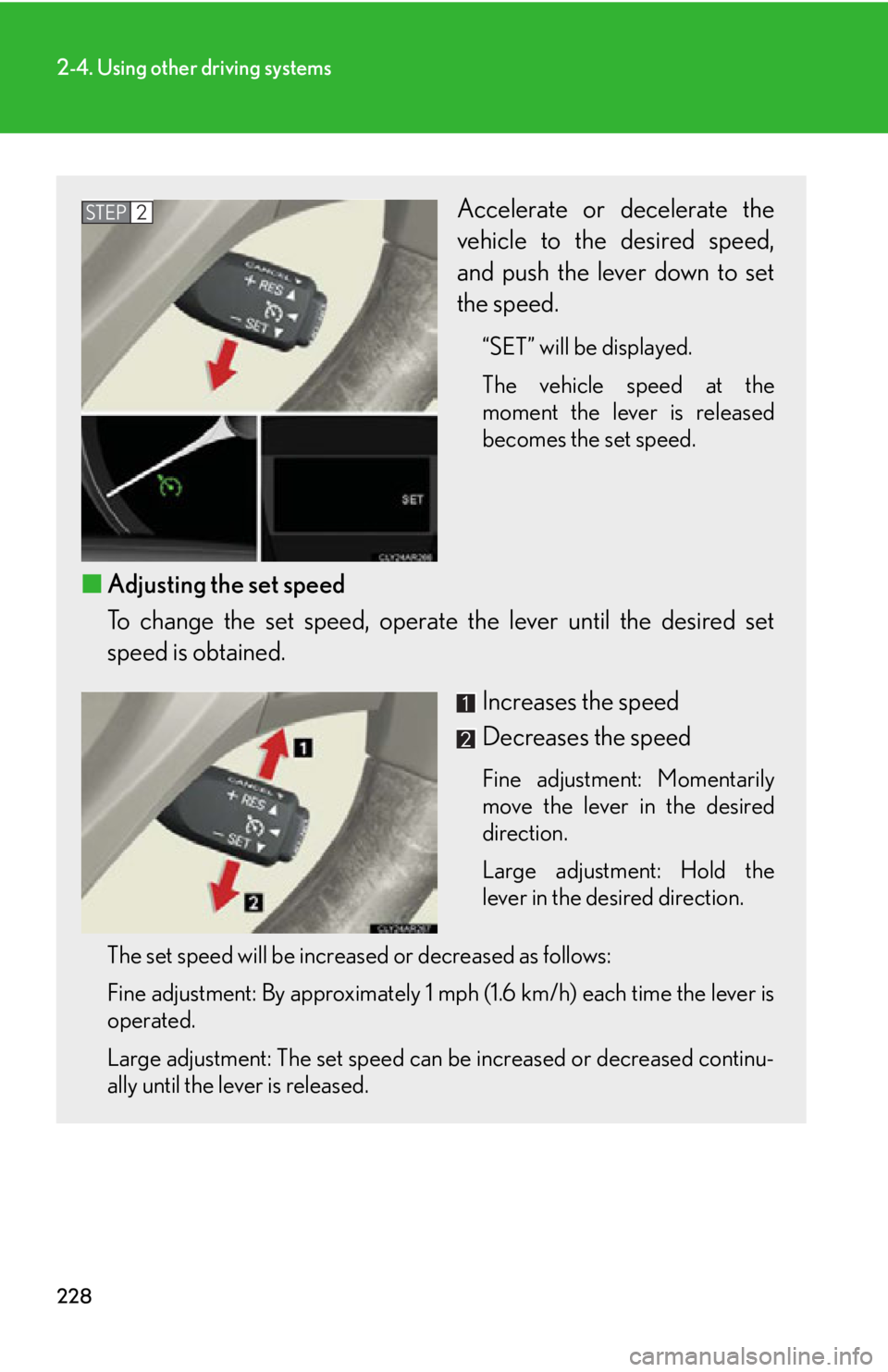 LEXUS RX350 2015 Owners Manual 2282-4. Using other driving systems
Accelerate or decelerate the
vehicle to the desired speed,
and push the lever down to set
the speed. “SET” will be displayed.
The vehicle speed at the
moment th LEXUS RX350 2015 Owners Manual 2282-4. Using other driving systems
Accelerate or decelerate the
vehicle to the desired speed,
and push the lever down to set
the speed. “SET” will be displayed.
The vehicle speed at the
moment th