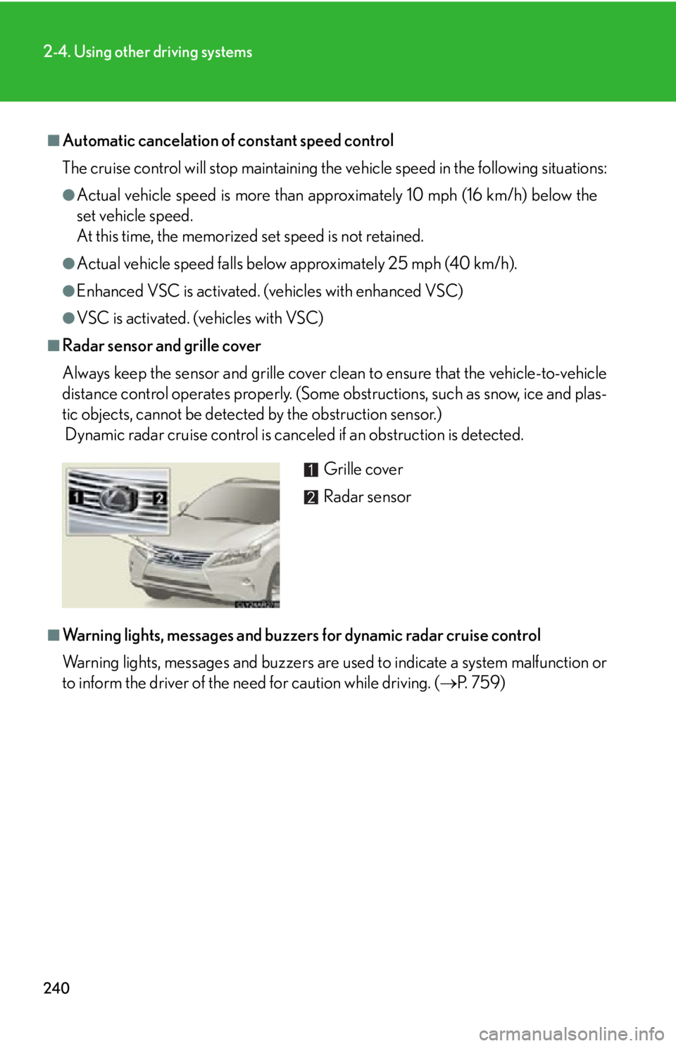 LEXUS RX350 2015  Owners Manual 2402-4. Using other driving systems
■
Automatic cancelation of constant speed control
The cruise control will stop maintaining the vehicle speed in the following situations: ●
Actual vehicle speed