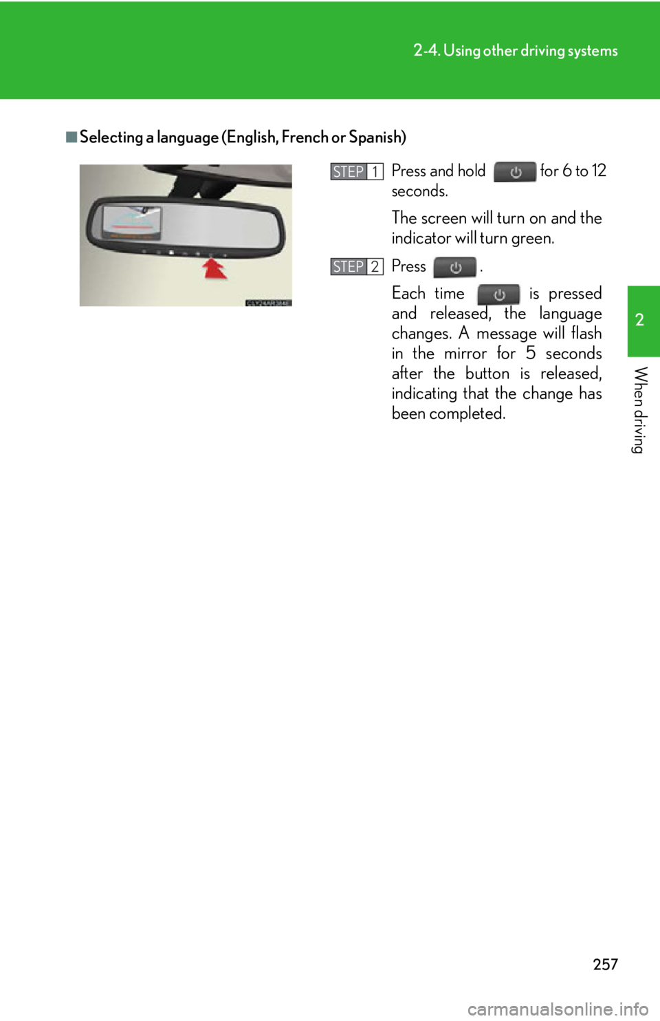 LEXUS RX350 2015  Owners Manual 2572-4. Using other driving systems
2
When driving ■
Selecting a language (English, French or Spanish)
Press and hold   for 6 to 12
seconds.
The screen will turn on and the
indicator will turn green