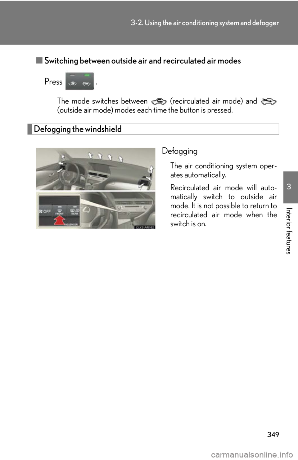 LEXUS RX350 2015  Owners Manual 3493-2. Using the air conditio ning system and defogger
3
Interior features ■ Switching between outside air and recirculated air modes
Press . The mode switches between   (recirculated air mode) and