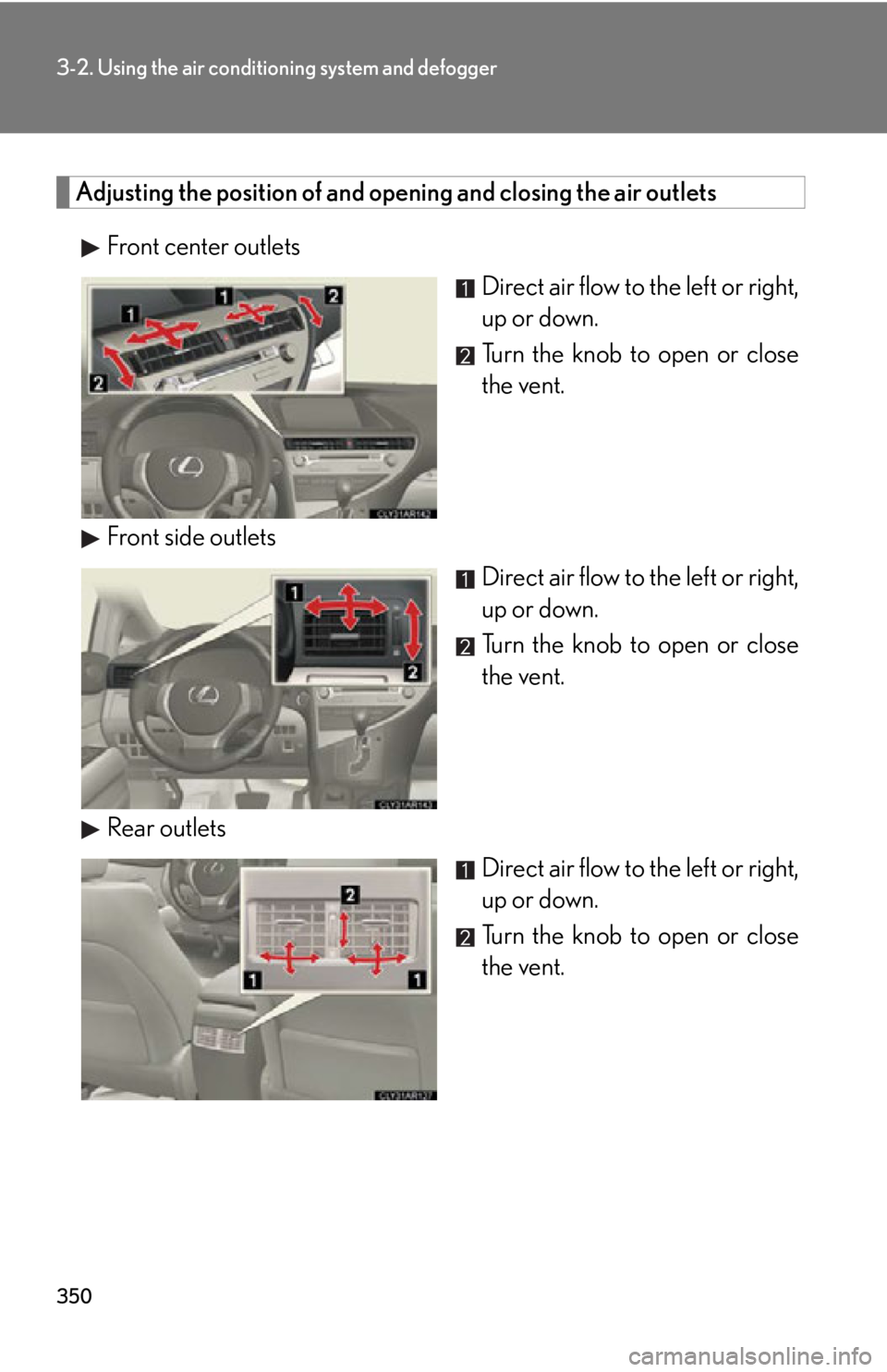 LEXUS RX350 2015  Owners Manual 3503-2. Using the air conditio ning system and defogger
Adjusting the position of and opening and closing the air outlets
Front center outlets
Direct air flow to the left or right,
up or down.
Turn th