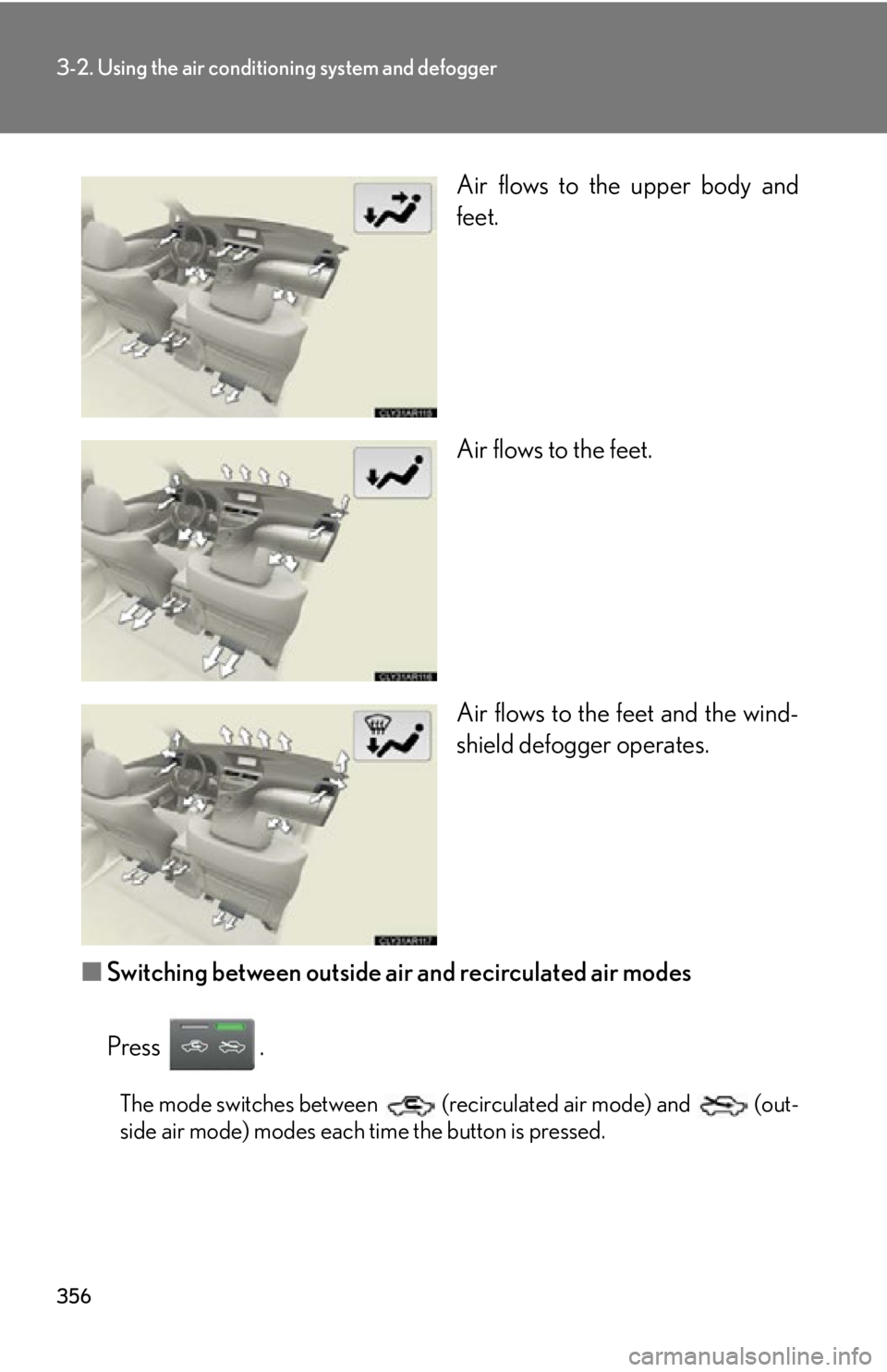 LEXUS RX350 2015  Owners Manual 3563-2. Using the air conditio ning system and defogger
Air flows to the upper body and
feet.
Air flows to the feet.
Air flows to the feet and the wind-
shield defogger operates.
■ Switching between