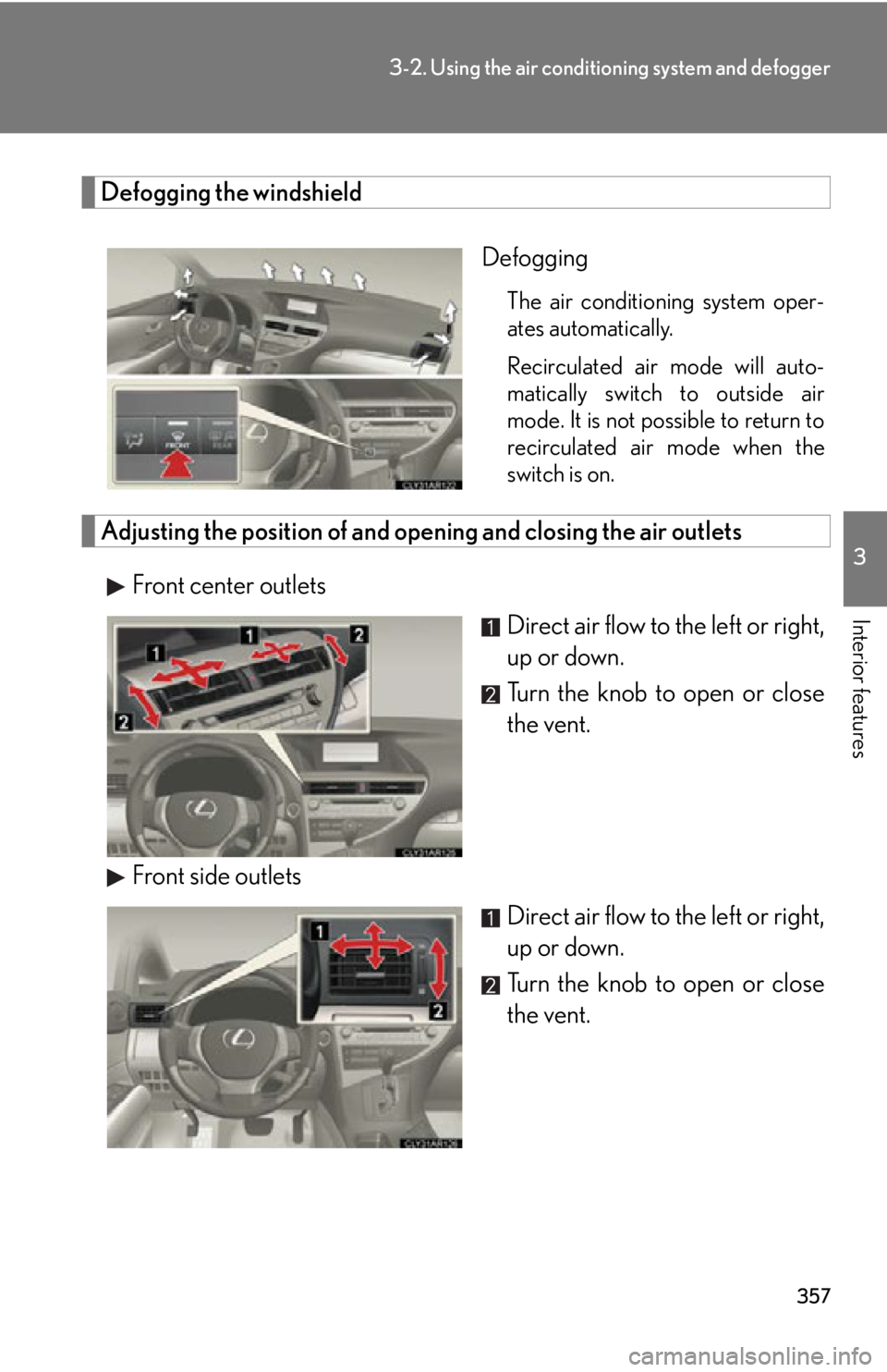 LEXUS RX350 2015  Owners Manual 3573-2. Using the air conditio ning system and defogger
3
Interior features Defogging the windshield
Defogging The air conditioning system oper-
ates automatically.
Recirculated air mode will auto-
ma
