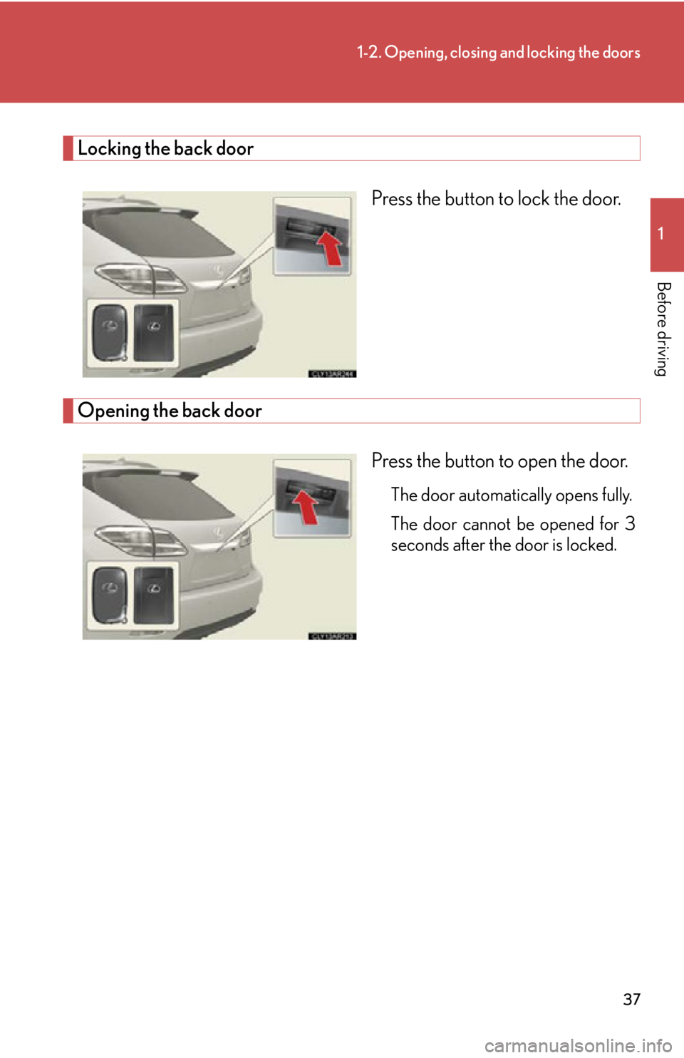 LEXUS RX350 2015 Owners Guide 371-2. Opening, closing and locking the doors
1
Before driving Locking the back door
Press the button to lock the door.
Opening the back door
Press the button to open the door. The door automatically LEXUS RX350 2015 Owners Guide 371-2. Opening, closing and locking the doors
1
Before driving Locking the back door
Press the button to lock the door.
Opening the back door
Press the button to open the door. The door automatically