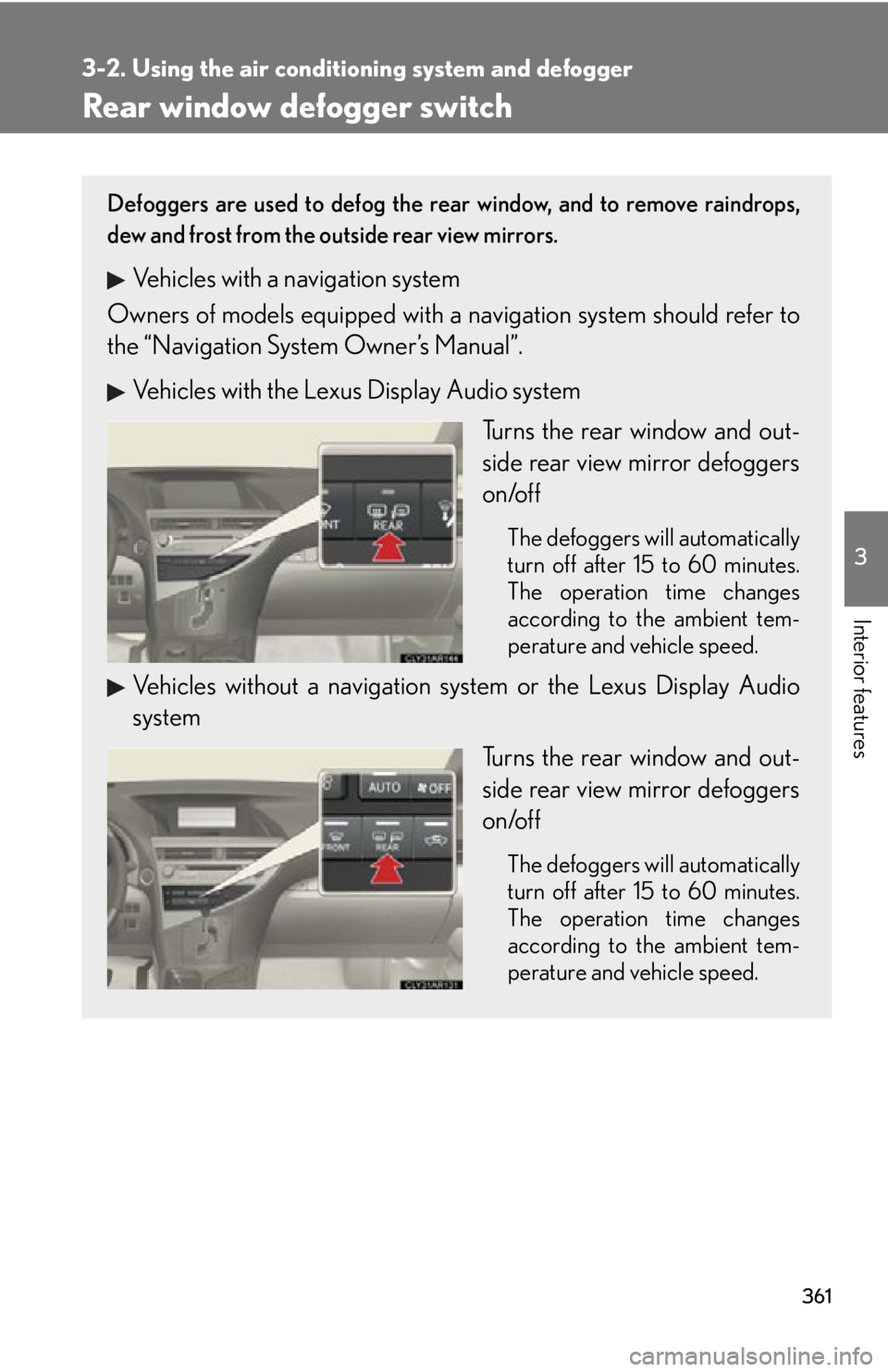 LEXUS RX350 2015  Owners Manual 3613-2. Using the air conditio ning system and defogger
3
Interior features Rear window defogger switch Defoggers are used to defog the rear window, and to remove raindrops,
dew and frost from the out