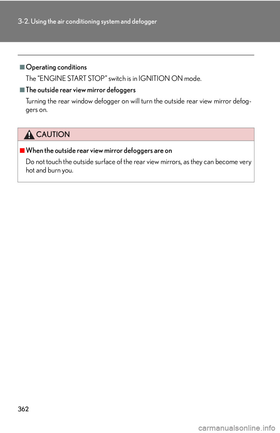 LEXUS RX350 2015  Owners Manual 3623-2. Using the air conditio ning system and defogger
■
Operating conditions
The “ENGINE START STOP” switch is in IGNITION ON mode.■
The outside rear vi ew mirror defoggers
Turning the rear 