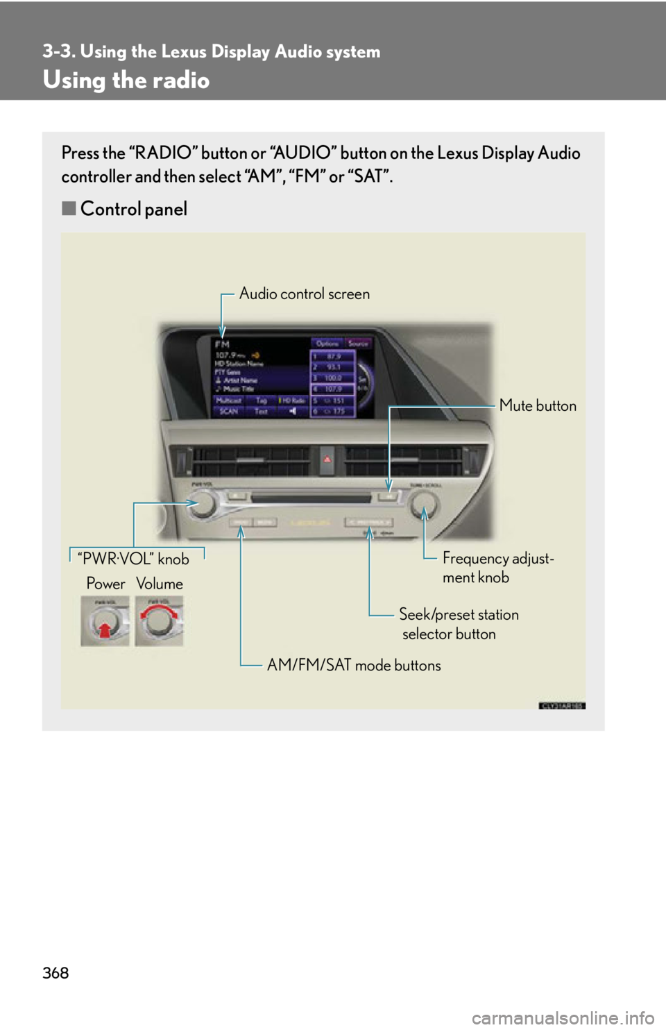 LEXUS RX350 2015  Owners Manual 3683-3. Using the Lexus Display Audio system
Using the radio Press the “RADIO” button or “AUDIO” button on the Lexus Display Audio
controller and then select “AM”, “FM” or “SAT”.
