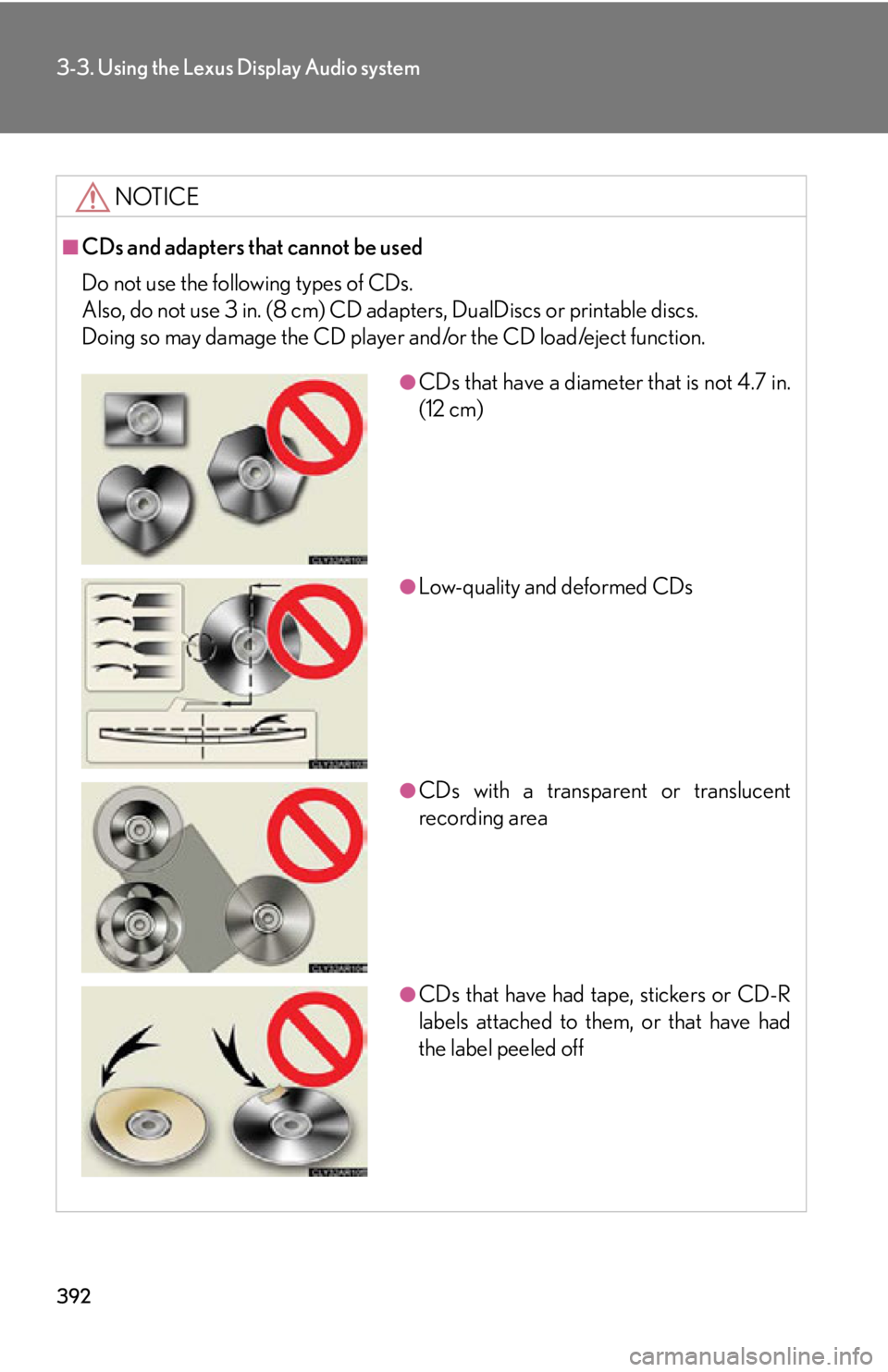 LEXUS RX350 2015  Owners Manual 3923-3. Using the Lexus Display Audio system
NOTICE■
CDs and adapters that cannot be used
Do not use the following types of CDs.
Also, do not use 3 in. (8 cm) CD adap ters, DualDiscs or printable di