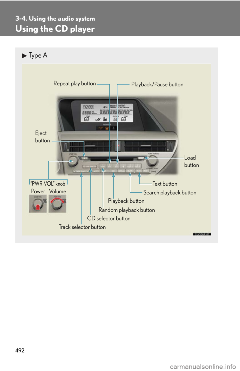 LEXUS RX350 2015  Owners Manual 4923-4. Using the audio system
Using the CD player Type A
“PWR  VOL” knob
Track selector buttonEject 
button
Playback button Search playback button Load 
button
CD selector button Random playba