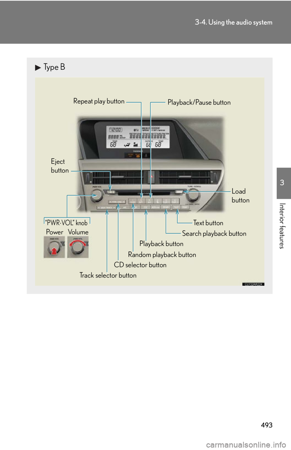 LEXUS RX350 2015  Owners Manual 4933-4. Using the audio system
3
Interior features Type B
“PWR  VOL” knob
Track selector buttonEject 
button
Playback button Search playback button Load 
button
CD selector button Random playba