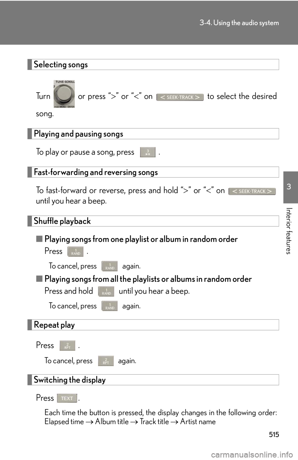 LEXUS RX350 2015  Owners Manual 5153-4. Using the audio system
3
Interior features Selecting songs
Turn   or press “  ” or “  ” on   to select the desired
song.
Playing and pausing songs
To play or pause a song, press 
