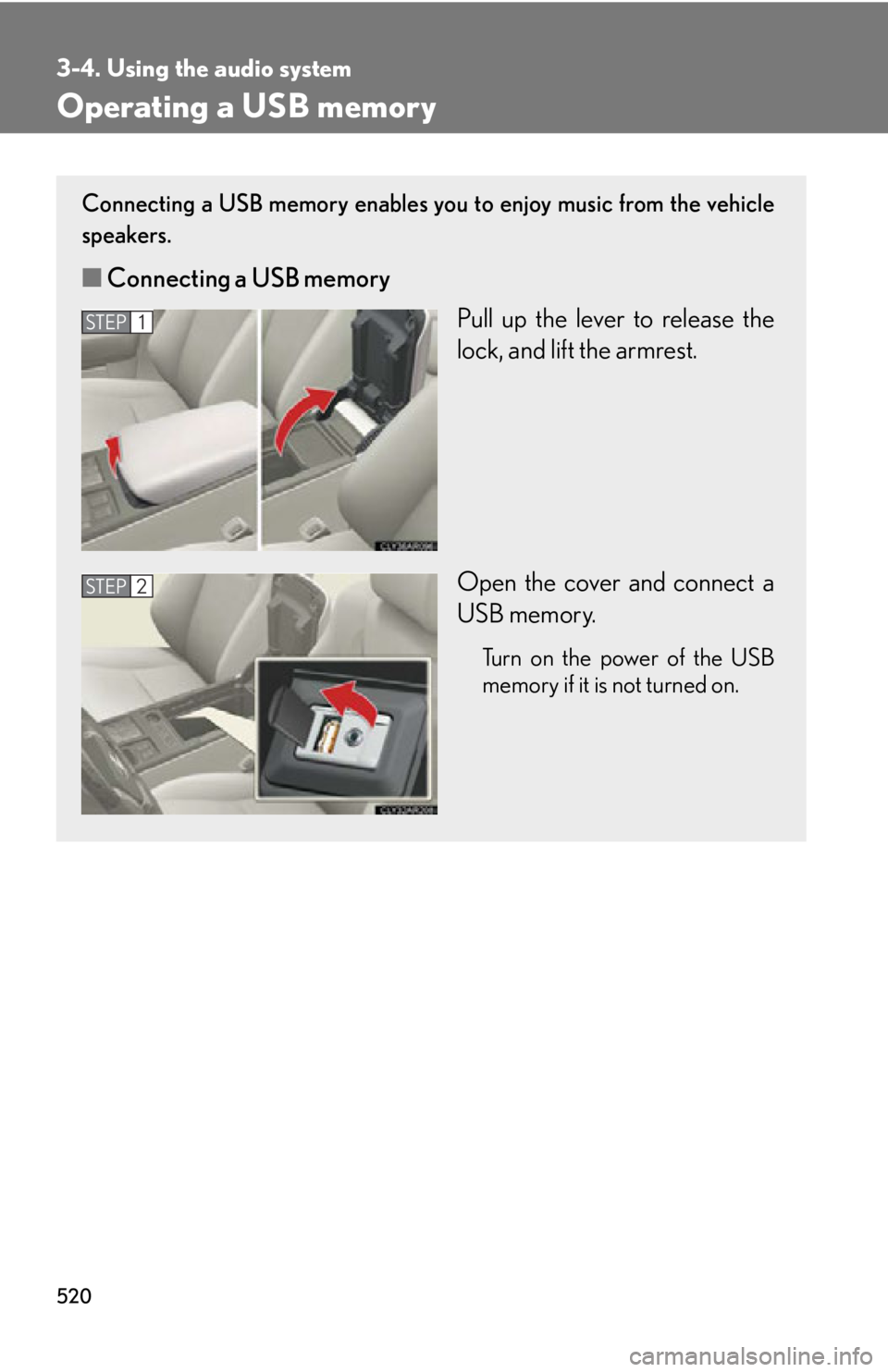 LEXUS RX350 2015  Owners Manual 5203-4. Using the audio system
Operating a USB memory Connecting a USB memory enables you to enjoy music from the vehicle
speakers.
■ Connecting a USB memory
Pull up the lever to release the
lock, a