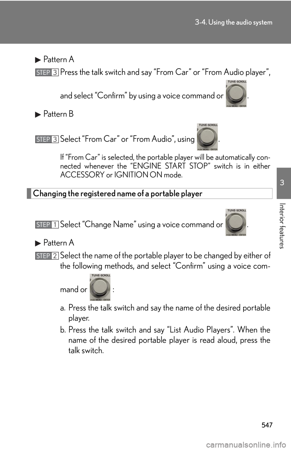 LEXUS RX350 2015  Owners Manual 5473-4. Using the audio system
3
Interior features Pattern A
Press the talk switch and say “From Car” or “From Audio player”,
and select “Confirm” by using a voice command or  .
Pattern B
