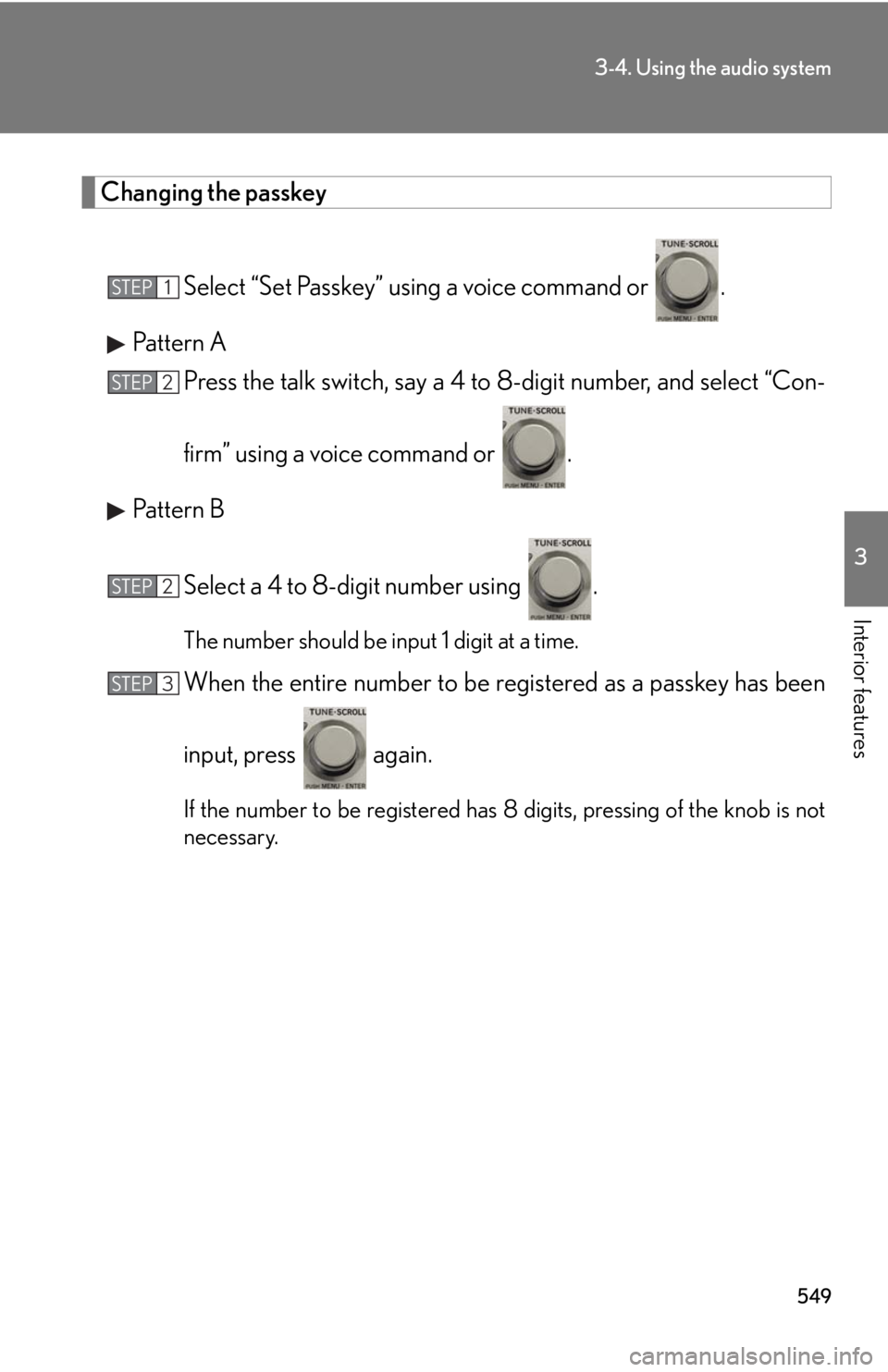 LEXUS RX350 2015  Owners Manual 5493-4. Using the audio system
3
Interior features Changing the passkey
Select “Set Passkey” using a voice command or  .
Pattern A
Press the talk switch, say a 4 to  8-digit number, and select “