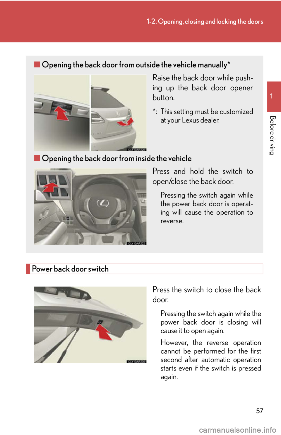 LEXUS RX350 2015 Workshop Manual 571-2. Opening, closing and locking the doors
1
Before driving
Power back door switch
Press the switch to close the back
door.
Pressing the switch again while the
power back door is closing will
cause LEXUS RX350 2015 Workshop Manual 571-2. Opening, closing and locking the doors
1
Before driving
Power back door switch
Press the switch to close the back
door.
Pressing the switch again while the
power back door is closing will
cause
