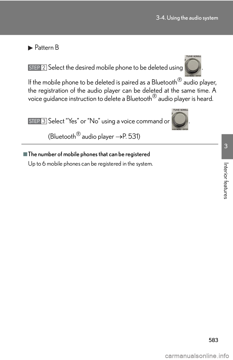 LEXUS RX350 2015  Owners Manual 5833-4. Using the audio system
3
Interior features Pattern B
Select the desired mobile phone to be deleted using  .
If the mobile phone to be de leted is paired as a Bluetooth ®
 audio player,
the re