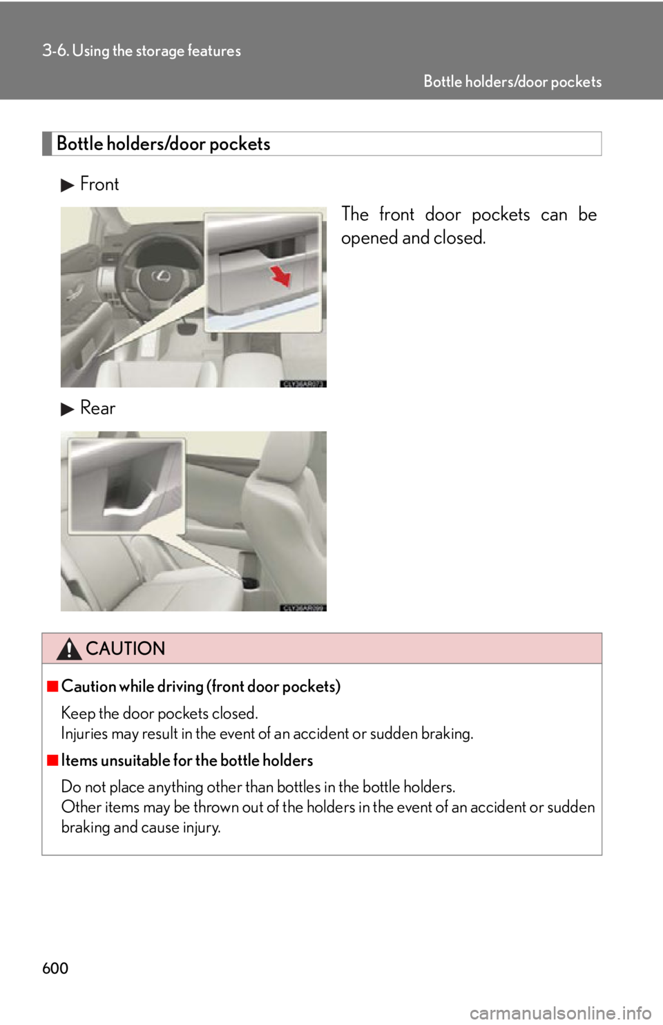 LEXUS RX350 2015  Owners Manual 6003-6. Using the storage features
Bottle holders/door pockets
Front
The front door pockets can be
opened and closed.
Rear
CAUTION■
Caution while driving (front door pockets)
Keep the door pockets c