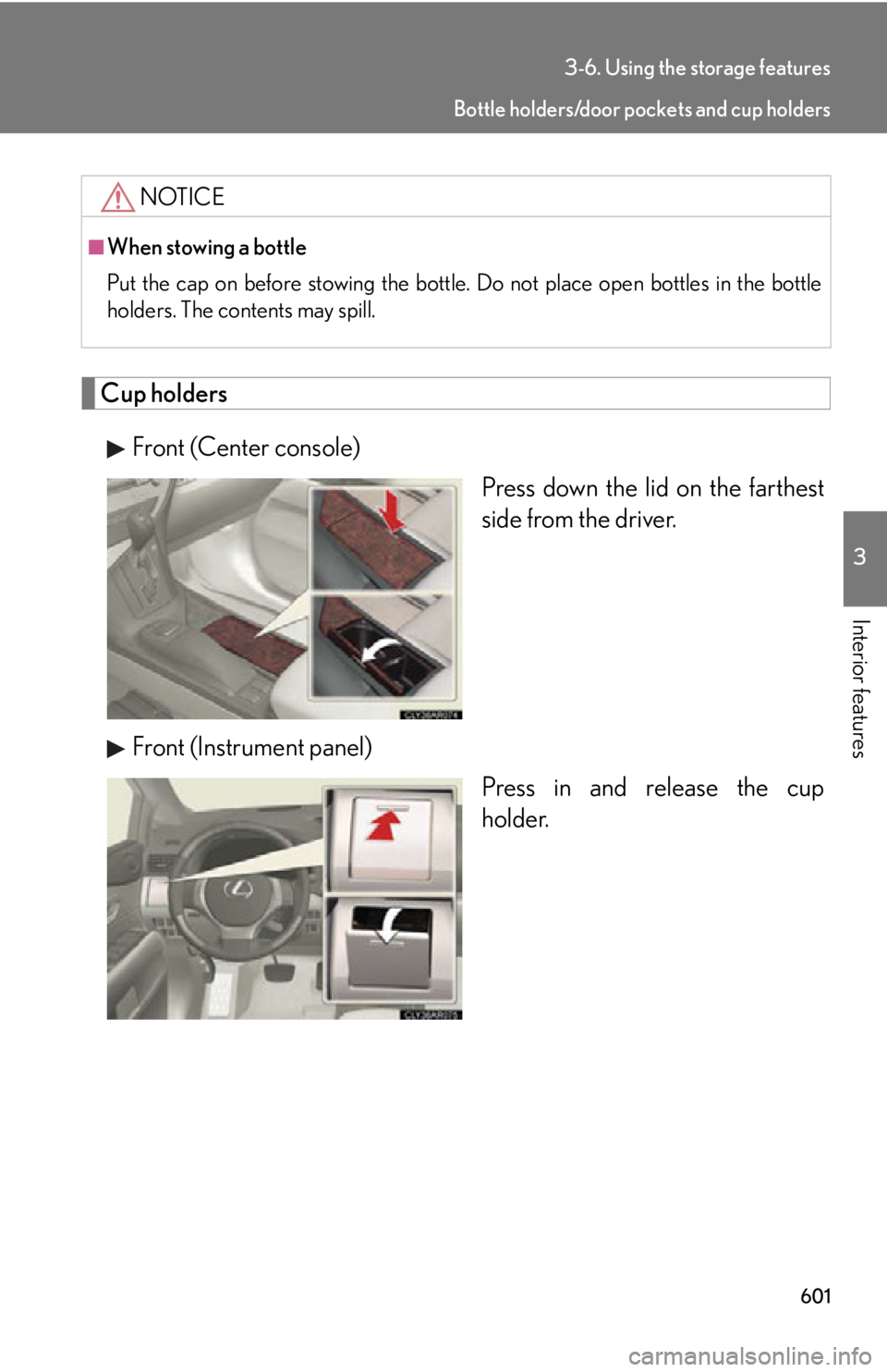 LEXUS RX350 2015  Owners Manual 6013-6. Using the storage features
3
Interior features
Cup holders
Front (Center console)
Press down the lid on the farthest
side from the driver.
Front (Instrument panel)
Press in and re lease the cu