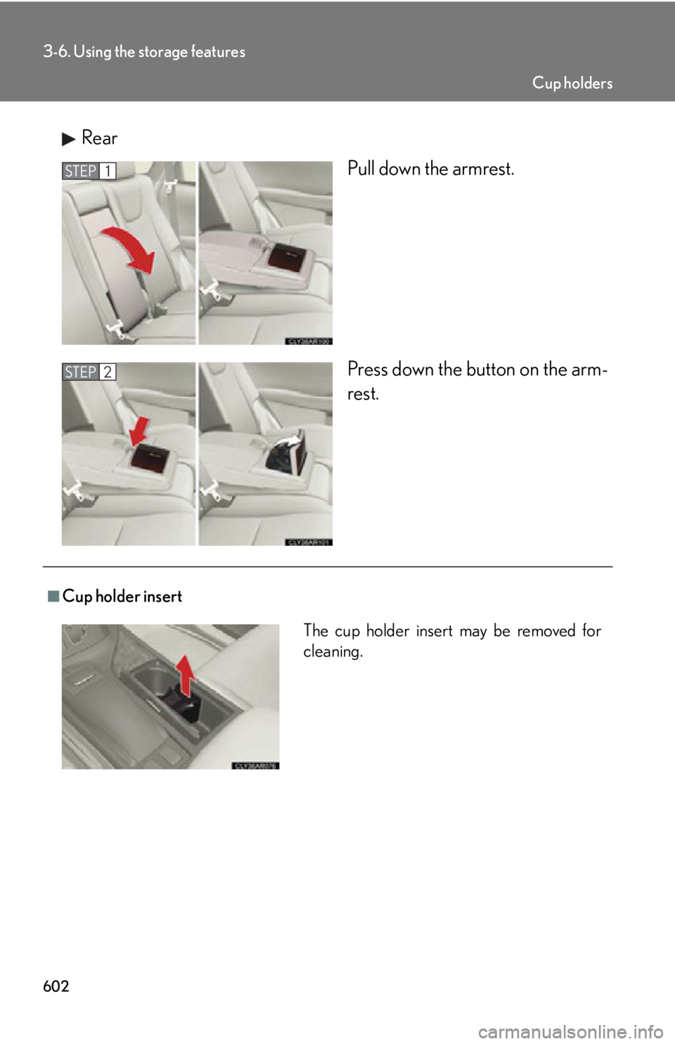LEXUS RX350 2015  Owners Manual 6023-6. Using the storage features
Rear
Pull down the armrest.
Press down the button on the arm-
rest.STEP 1
STEP 2
■
Cup holder insert
The cup holder insert may be removed for
cleaning. Cup holders