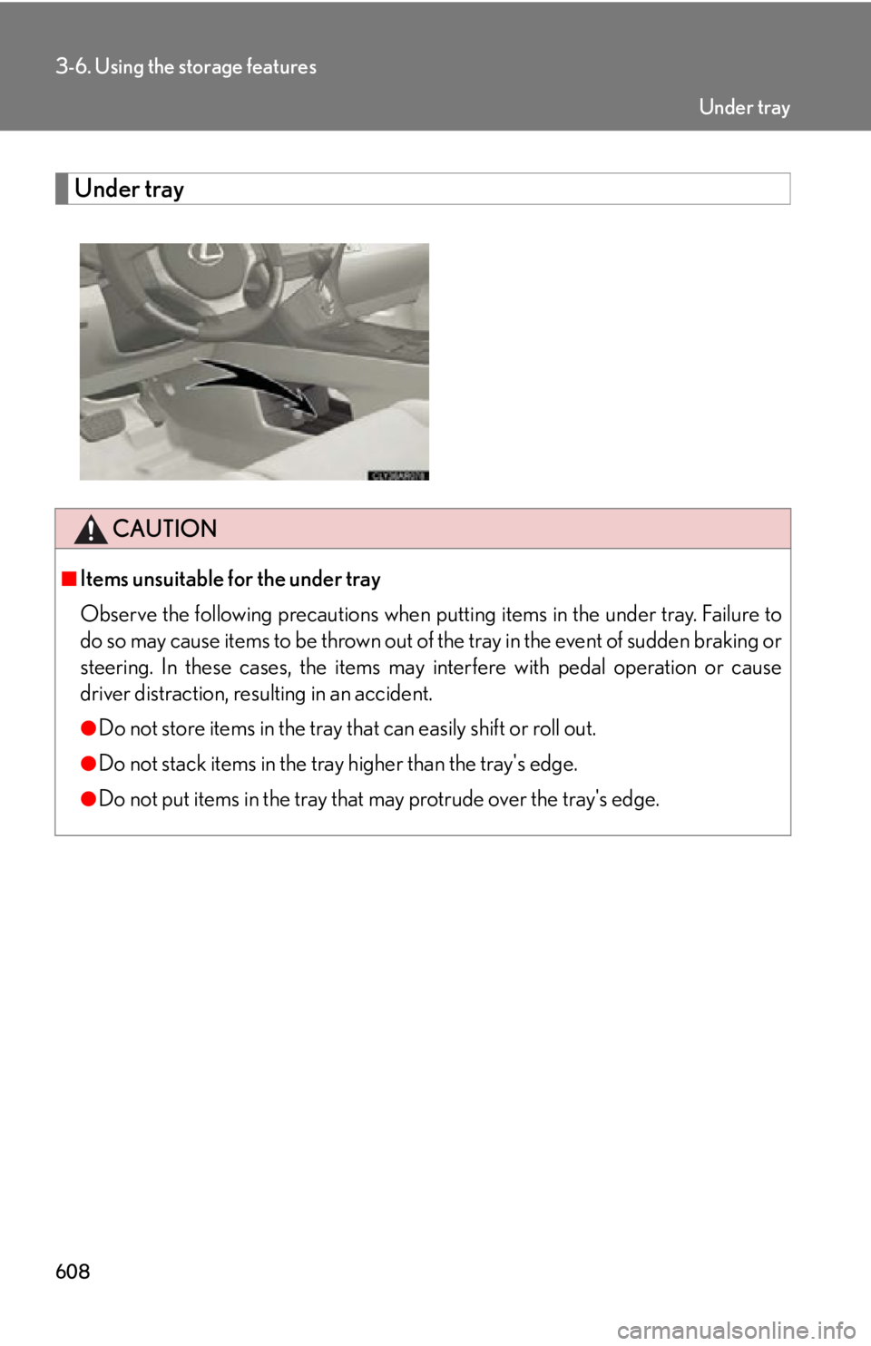 LEXUS RX350 2015  Owners Manual 6083-6. Using the storage features
Under tray
CAUTION■
Items unsuitable for the under tray
Observe the following precautions when putting items in the under tray. Failure to
do so may cause items to