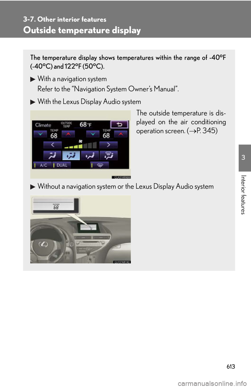 LEXUS RX350 2015  Owners Manual 6133-7. Other interior features
3
Interior features Outside temperature display The temperature display shows temperatures within the range of -40°F
(-40°C) and 122°F (50°C).
With a navigation sys
