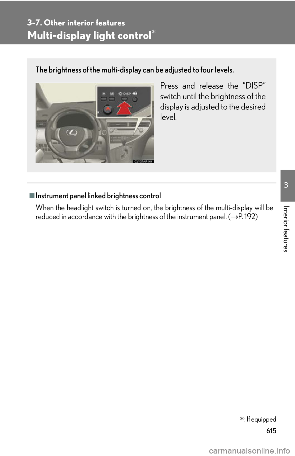 LEXUS RX350 2015  Owners Manual 6153-7. Other interior features
3
Interior features Multi-display light control 
■
Instrument panel linked brightness control
When the headlight switch is turned on, the brightness of the multi-d