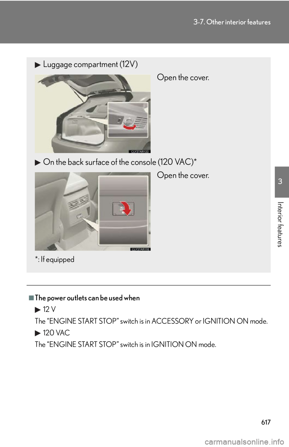 LEXUS RX350 2015  Owners Manual 6173-7. Other interior features
3
Interior features
■
The power outlets can be used when
12 V
The “ENGINE START STOP” switch is in ACCESSORY or IGNITION ON mode.
120 VAC
The “ENGINE START STOP