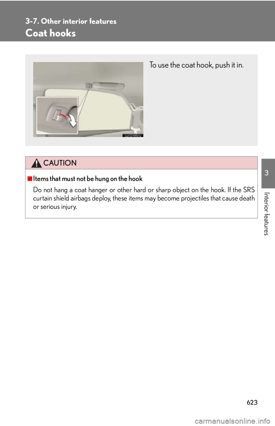 LEXUS RX350 2015  Owners Manual 6233-7. Other interior features
3
Interior features Coat hooks
CAUTION■
Items that must not be hung on the hook 
Do not hang a coat hanger or other hard  or sharp object on the hook. If the SRS
curt